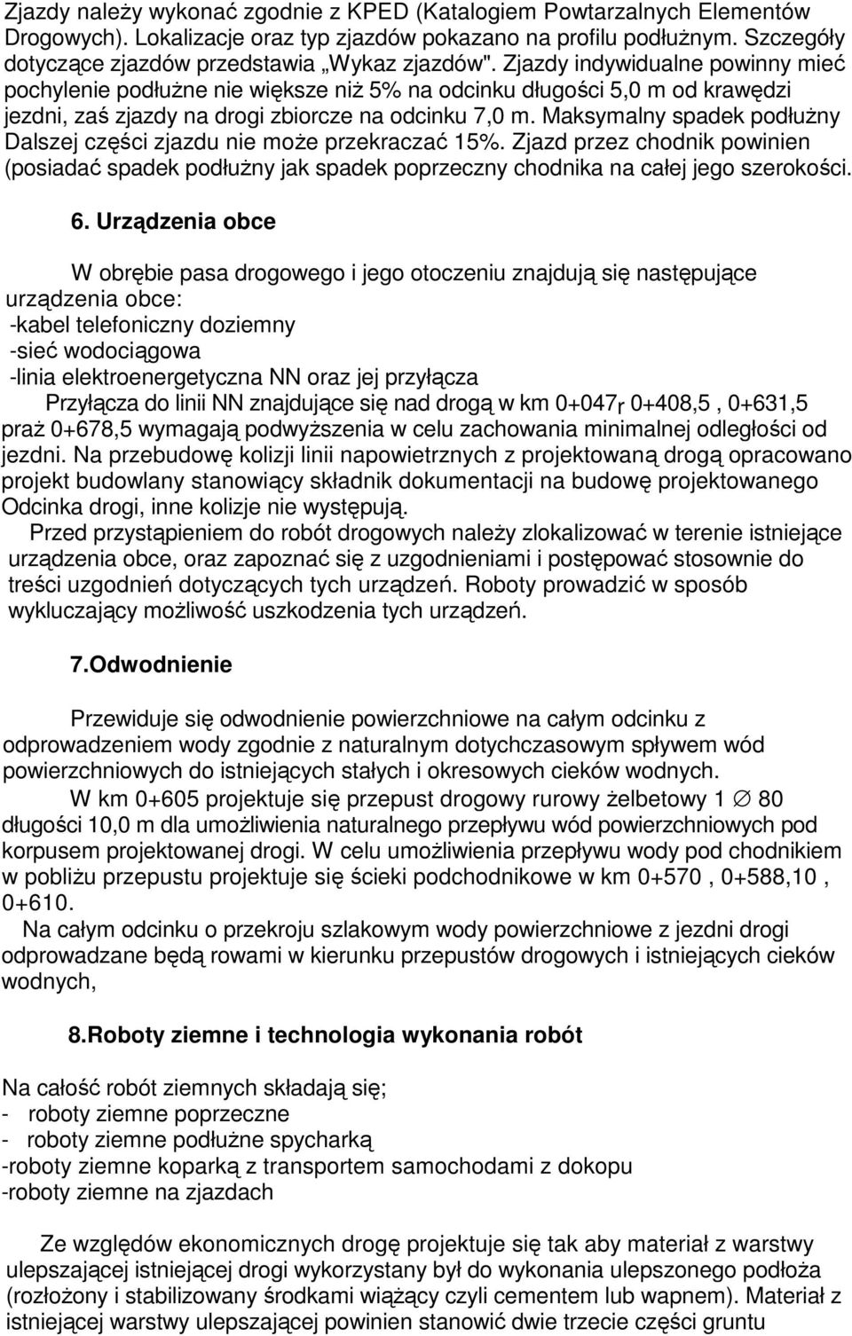 Maksymalny spadek podłuŝny Dalszej części zjazdu nie moŝe przekraczać 15%. Zjazd przez chodnik powinien (posiadać spadek podłuŝny jak spadek poprzeczny chodnika na całej jego szerokości. 6.