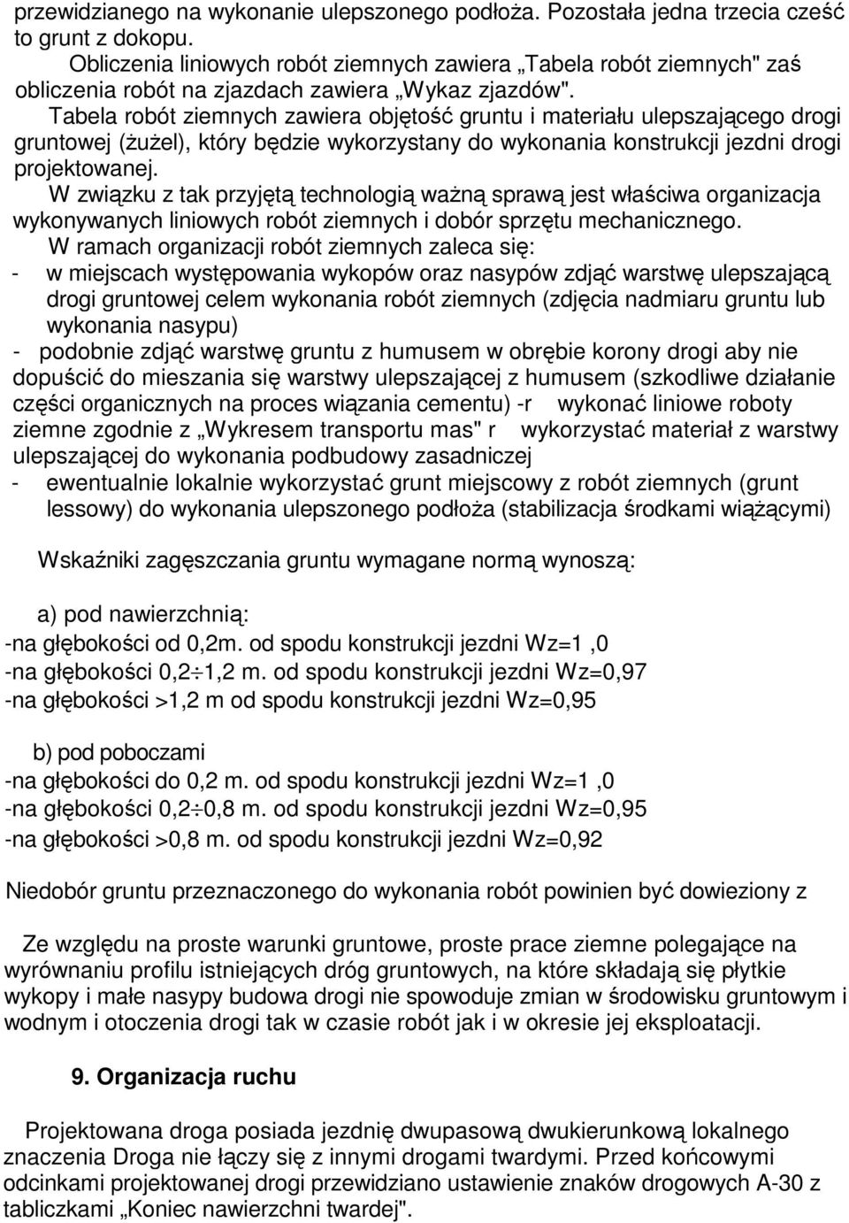 Tabela robót ziemnych zawiera objętość gruntu i materiału ulepszającego drogi gruntowej (ŜuŜel), który będzie wykorzystany do wykonania konstrukcji jezdni drogi projektowanej.