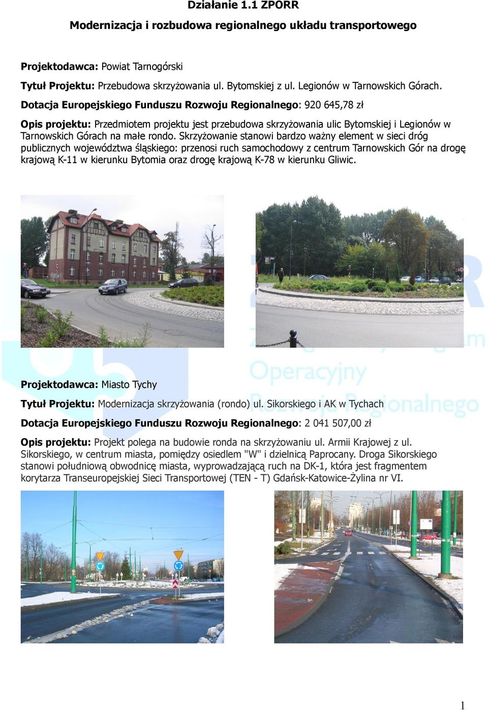 Dotacja Europejskiego Funduszu Rozwoju Regionalnego: 920 645,78 zł Opis projektu: Przedmiotem projektu jest przebudowa skrzyżowania ulic Bytomskiej i Legionów w Tarnowskich Górach na małe rondo.