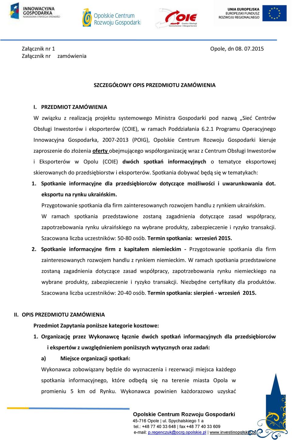 1 Programu Operacyjnego Innowacyjna Gospodarka, 2007-2013 (POIG), kieruje zaproszenie do złożenia oferty obejmującego współorganizację wraz z Centrum Obsługi Inwestorów i Eksporterów w Opolu (COIE)