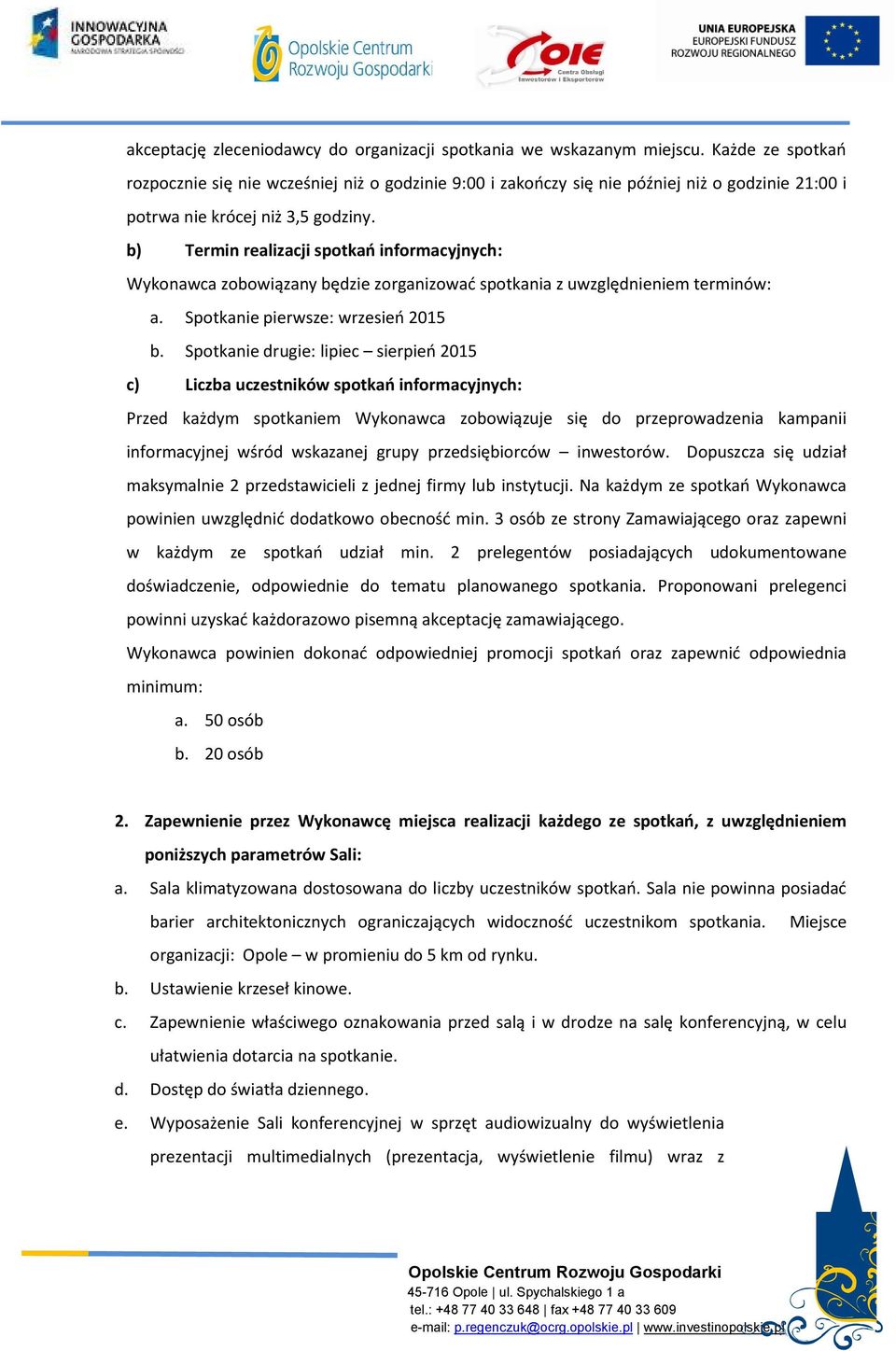 b) Termin realizacji spotkań informacyjnych: Wykonawca zobowiązany będzie zorganizować spotkania z uwzględnieniem terminów: a. Spotkanie pierwsze: wrzesień 2015 b.