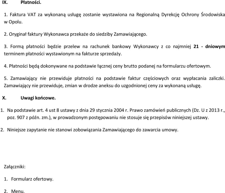 Płatności będą dokonywane na podstawie łącznej ceny brutto podanej na formularzu ofertowym. 5. Zamawiający nie przewiduje płatności na podstawie faktur częściowych oraz wypłacania zaliczki.