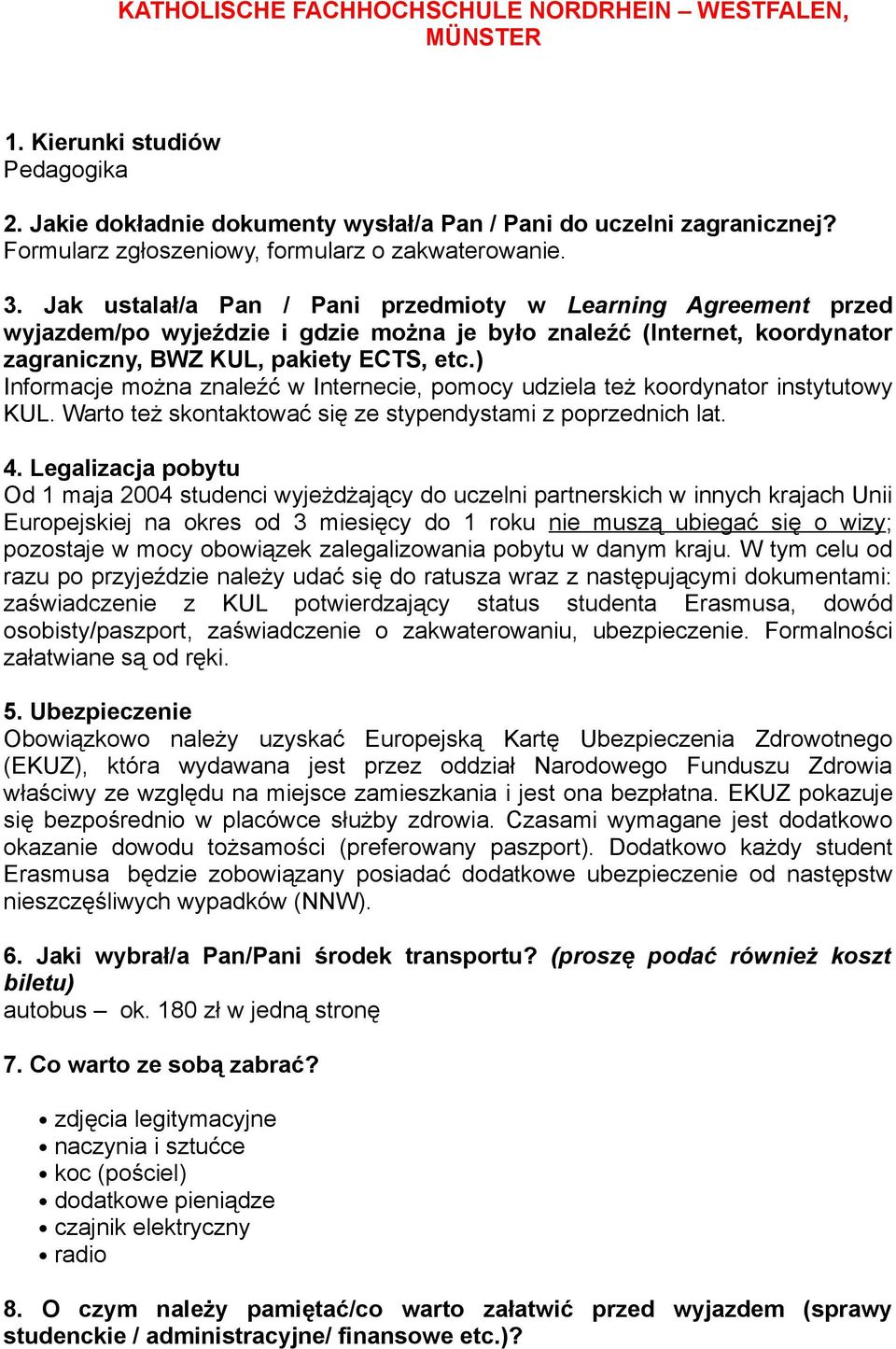 Jak ustalał/a Pan / Pani przedmioty w Learning Agreement przed wyjazdem/po wyjeździe i gdzie można je było znaleźć (Internet, koordynator zagraniczny, BWZ KUL, pakiety ECTS, etc.