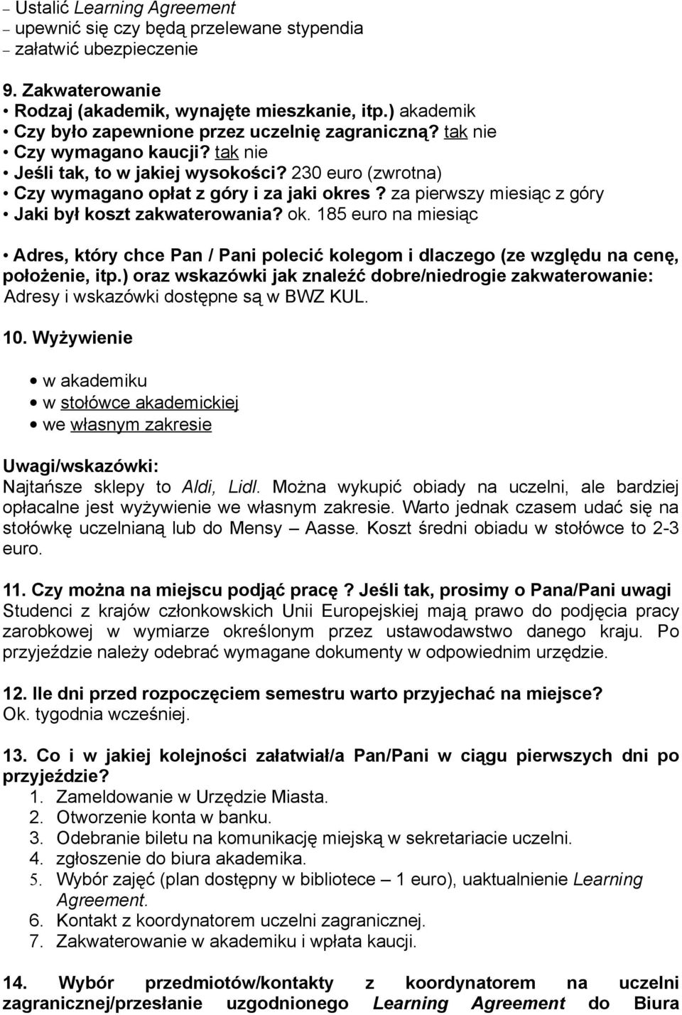 za pierwszy miesiąc z góry Jaki był koszt zakwaterowania? ok. 185 euro na miesiąc Adres, który chce Pan / Pani polecić kolegom i dlaczego (ze względu na cenę, położenie, itp.