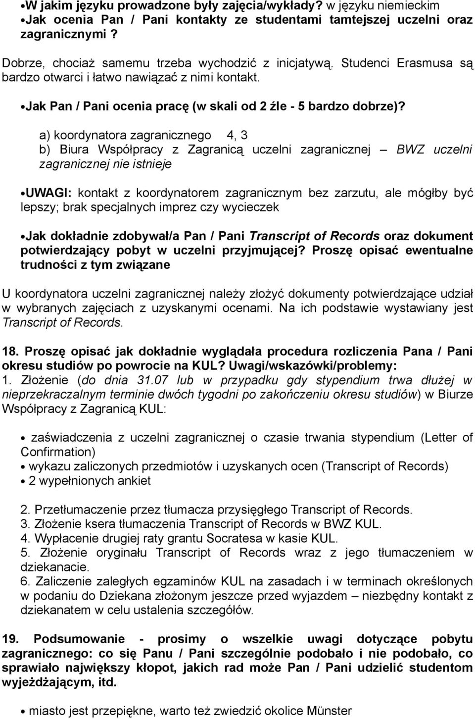 a) koordynatora zagranicznego 4, 3 b) Biura Współpracy z Zagranicą uczelni zagranicznej BWZ uczelni zagranicznej nie istnieje UWAGI: kontakt z koordynatorem zagranicznym bez zarzutu, ale mógłby być