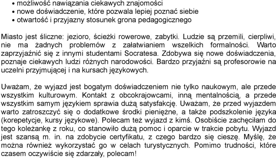 Zdobywa się nowe doświadczenia, poznaje ciekawych ludzi różnych narodowości. Bardzo przyjaźni są profesorowie na uczelni przyjmującej i na kursach językowych.