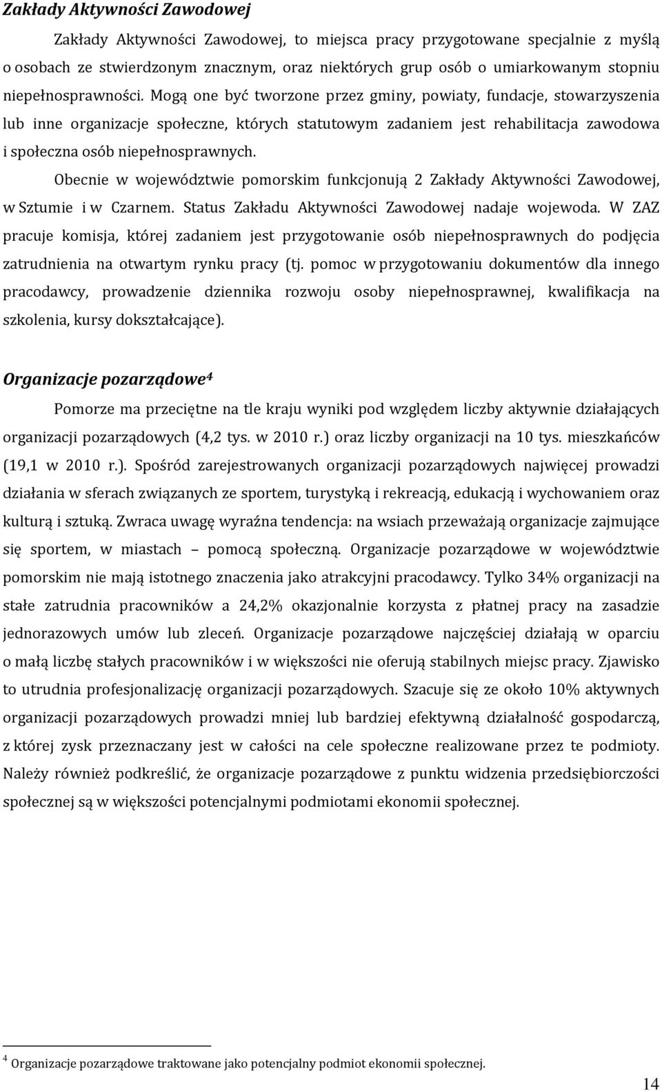 Mogą one być tworzone przez gminy, powiaty, fundacje, stowarzyszenia lub inne organizacje społeczne, których statutowym zadaniem jest rehabilitacja zawodowa i społeczna osób niepełnosprawnych.