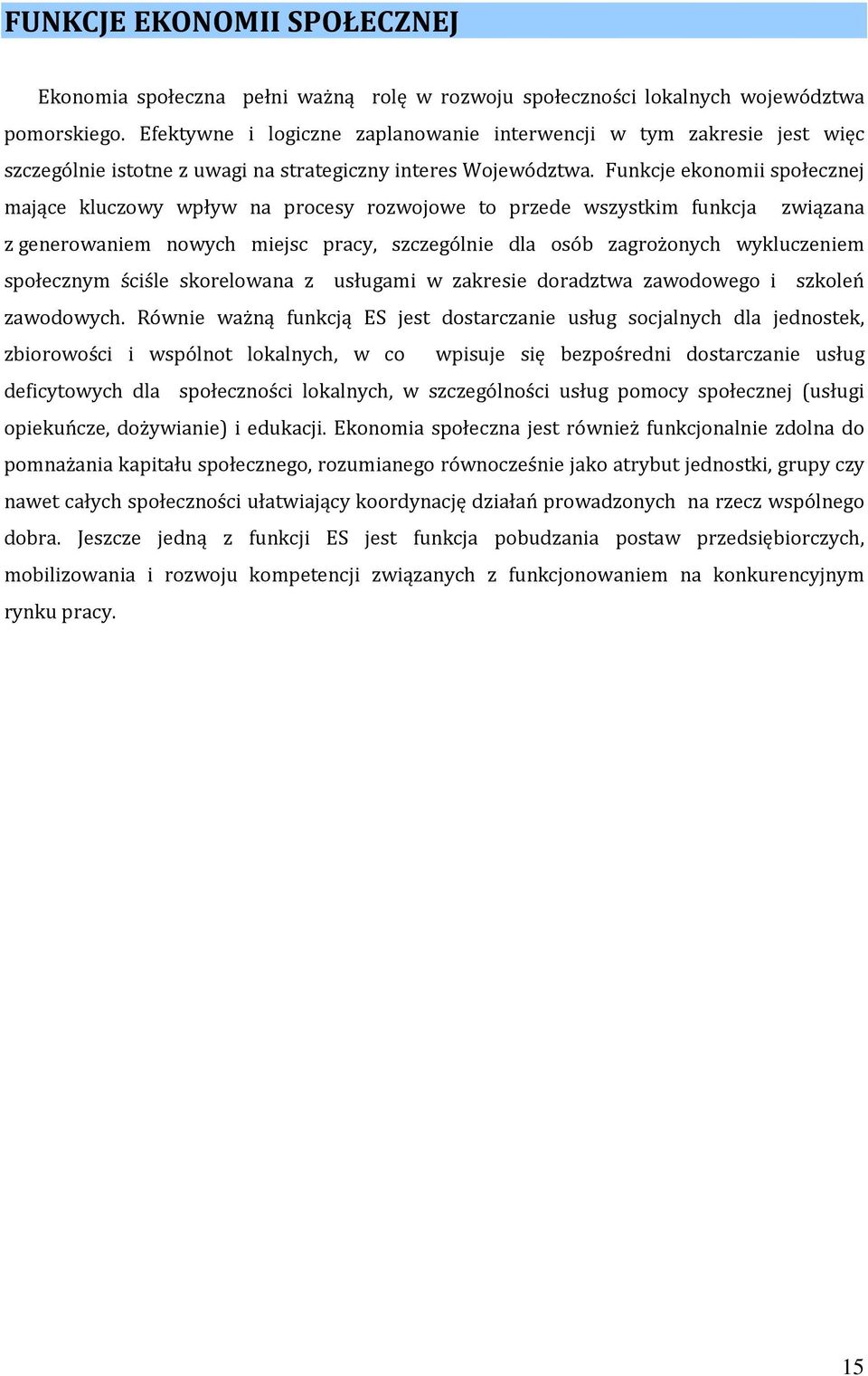 Funkcje ekonomii społecznej mające kluczowy wpływ na procesy rozwojowe to przede wszystkim funkcja związana z generowaniem nowych miejsc pracy, szczególnie dla osób zagrożonych wykluczeniem