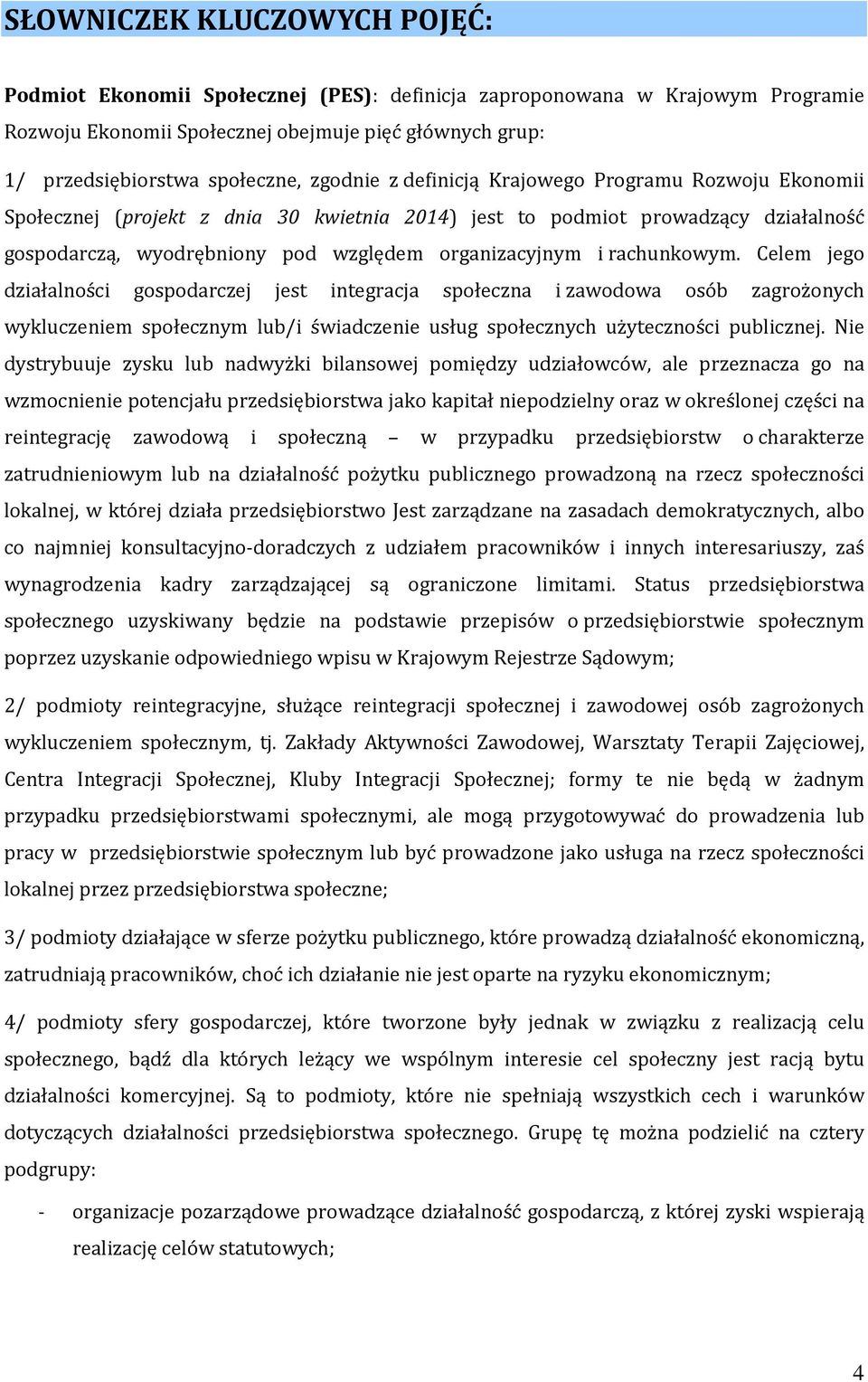 rachunkowym. Celem jego działalności gospodarczej jest integracja społeczna i zawodowa osób zagrożonych wykluczeniem społecznym lub/i świadczenie usług społecznych użyteczności publicznej.