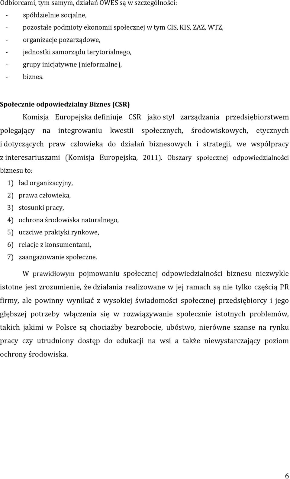 Społecznie odpowiedzialny Biznes (CSR) Komisja Europejska definiuje CSR jako styl zarządzania przedsiębiorstwem polegający na integrowaniu kwestii społecznych, środowiskowych, etycznych i dotyczących