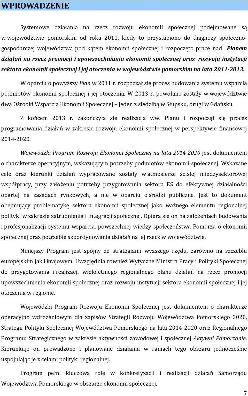 województwie pomorskim na lata 2011-2013. W oparciu o powyższy Plan w 2011 r. rozpoczął się proces budowania systemu wsparcia podmiotów ekonomii społecznej i jej otoczenia. W 2013 r.