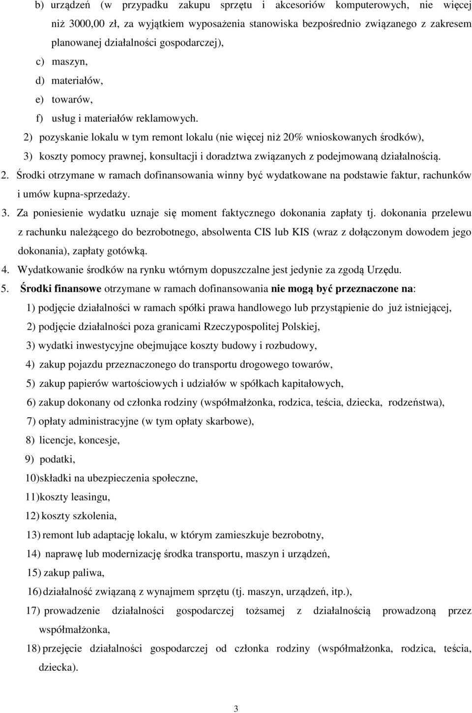 2) pozyskanie lokalu w tym remont lokalu (nie więcej niż 20% wnioskowanych środków), 3) koszty pomocy prawnej, konsultacji i doradztwa związanych z podejmowaną działalnością. 2. Środki otrzymane w ramach dofinansowania winny być wydatkowane na podstawie faktur, rachunków i umów kupna-sprzedaży.