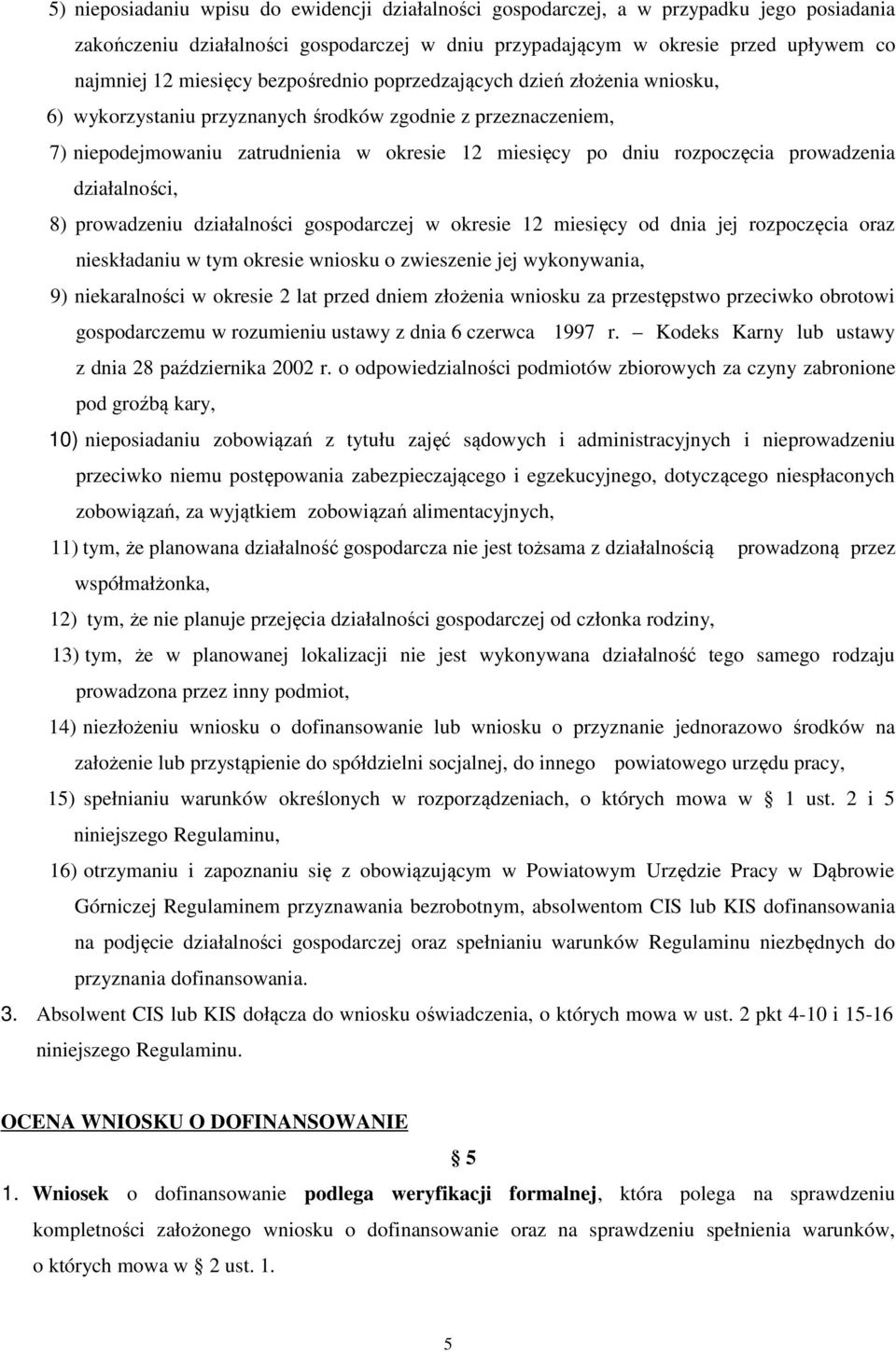 prowadzenia działalności, 8) prowadzeniu działalności gospodarczej w okresie 12 miesięcy od dnia jej rozpoczęcia oraz nieskładaniu w tym okresie wniosku o zwieszenie jej wykonywania, 9) niekaralności