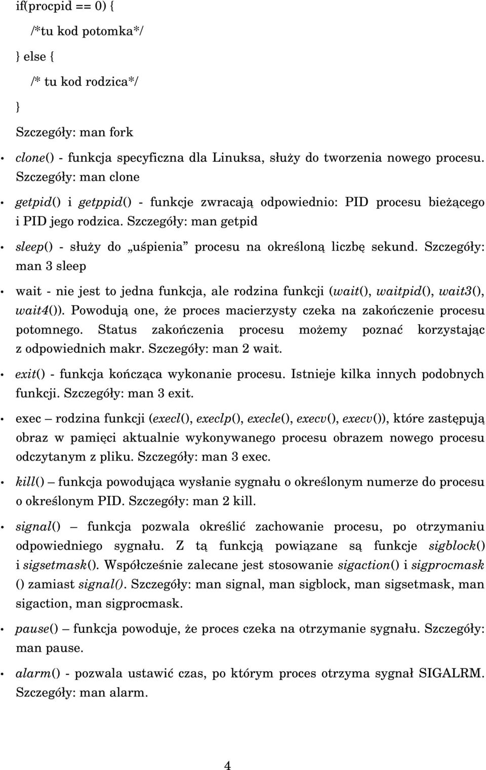 Szczegóły: wait - nie jest to jedna funkcja, ale rodzina funkcji (wait(),waitpid(),wait3(), wait4()). Powodują one, że proces macierzysty czeka na zakończenie procesu potomnego.