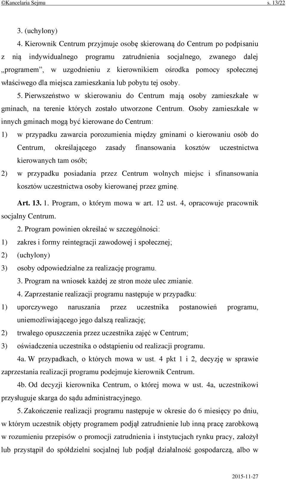 społecznej właściwego dla miejsca zamieszkania lub pobytu tej osoby. 5. Pierwszeństwo w skierowaniu do Centrum mają osoby zamieszkałe w gminach, na terenie których zostało utworzone Centrum.