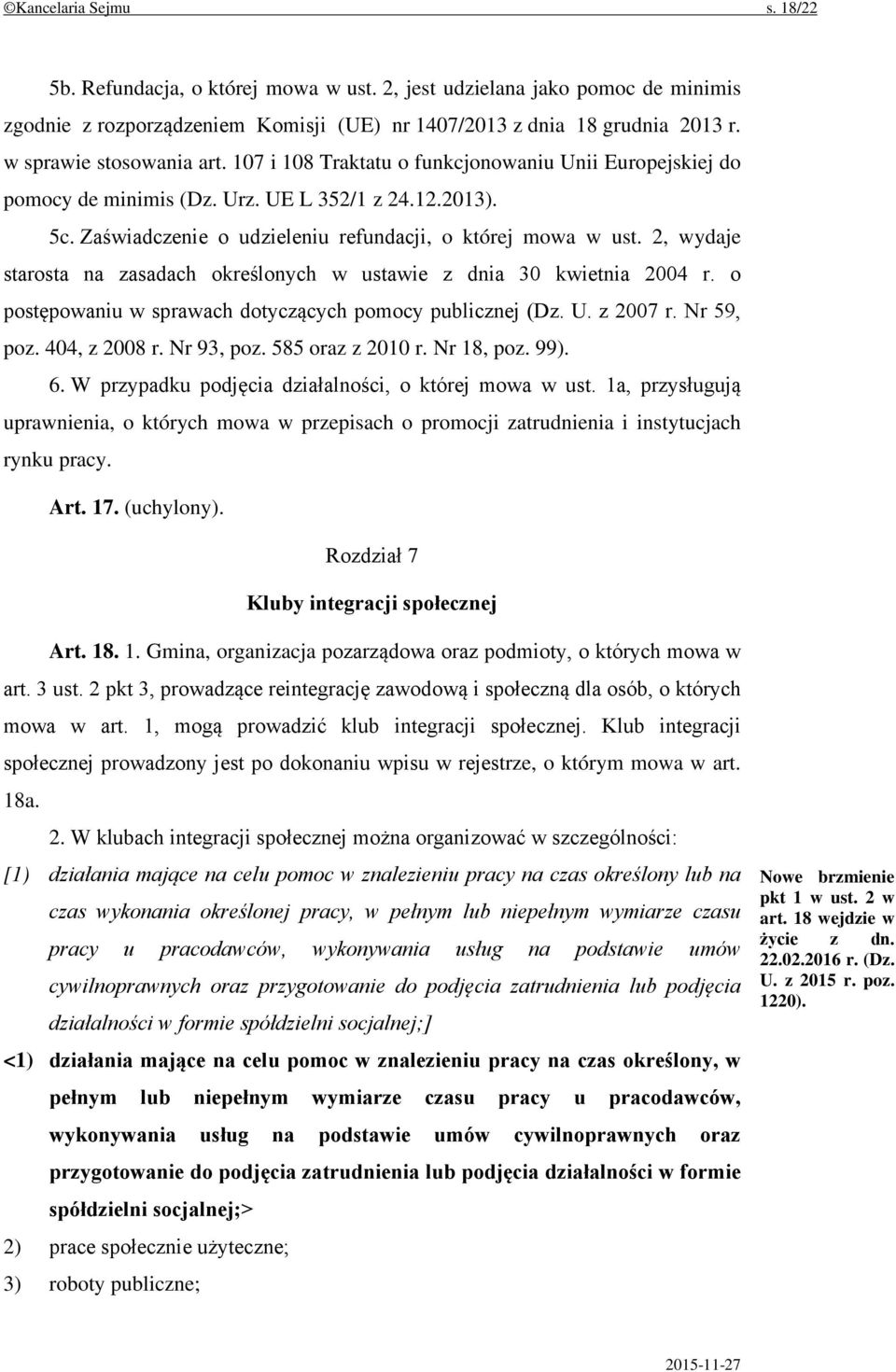 2, wydaje starosta na zasadach określonych w ustawie z dnia 30 kwietnia 2004 r. o postępowaniu w sprawach dotyczących pomocy publicznej (Dz. U. z 2007 r. Nr 59, poz. 404, z 2008 r. Nr 93, poz.