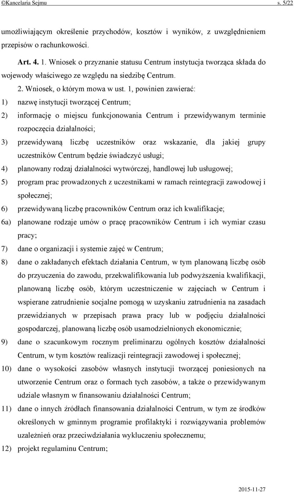 1, powinien zawierać: 1) nazwę instytucji tworzącej Centrum; 2) informację o miejscu funkcjonowania Centrum i przewidywanym terminie rozpoczęcia działalności; 3) przewidywaną liczbę uczestników oraz