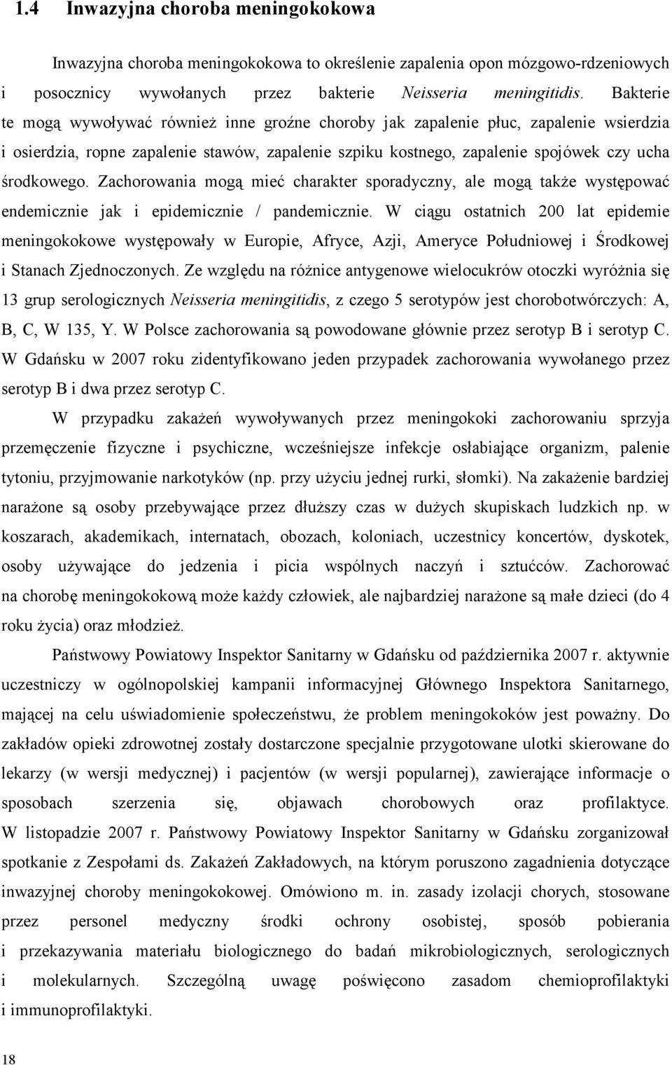 Zachorowania mogą mieć charakter sporadyczny, ale mogą takŝe występować endemicznie jak i epidemicznie / pandemicznie.