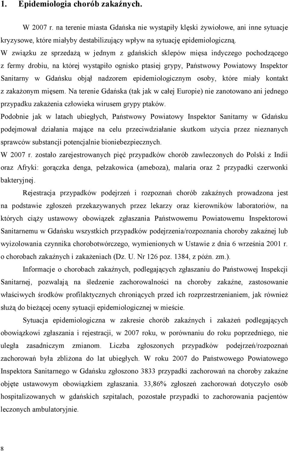 nadzorem epidemiologicznym osoby, które miały kontakt z zakaŝonym mięsem. Na terenie Gdańska (tak jak w całej Europie) nie zanotowano ani jednego przypadku zakaŝenia człowieka wirusem grypy ptaków.