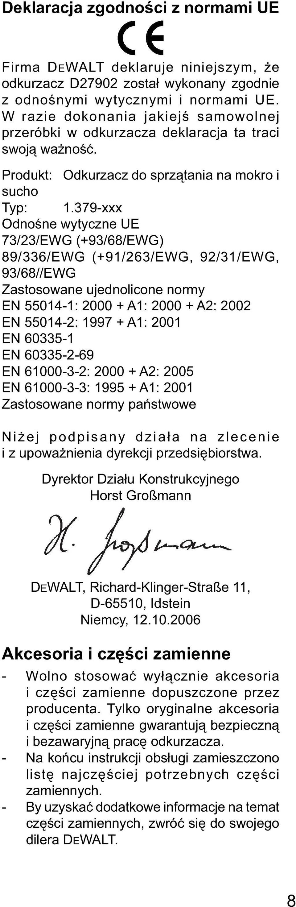 379-xxx Odnośne wytyczne UE 73/23/EWG (+93/68/EWG) 89/336/EWG (+91/263/EWG, 92/31/EWG, 93/68//EWG Zastosowane ujednolicone normy EN 55014-1: 2000 + A1: 2000 + A2: 2002 EN 55014-2: 1997 + A1: 2001 EN