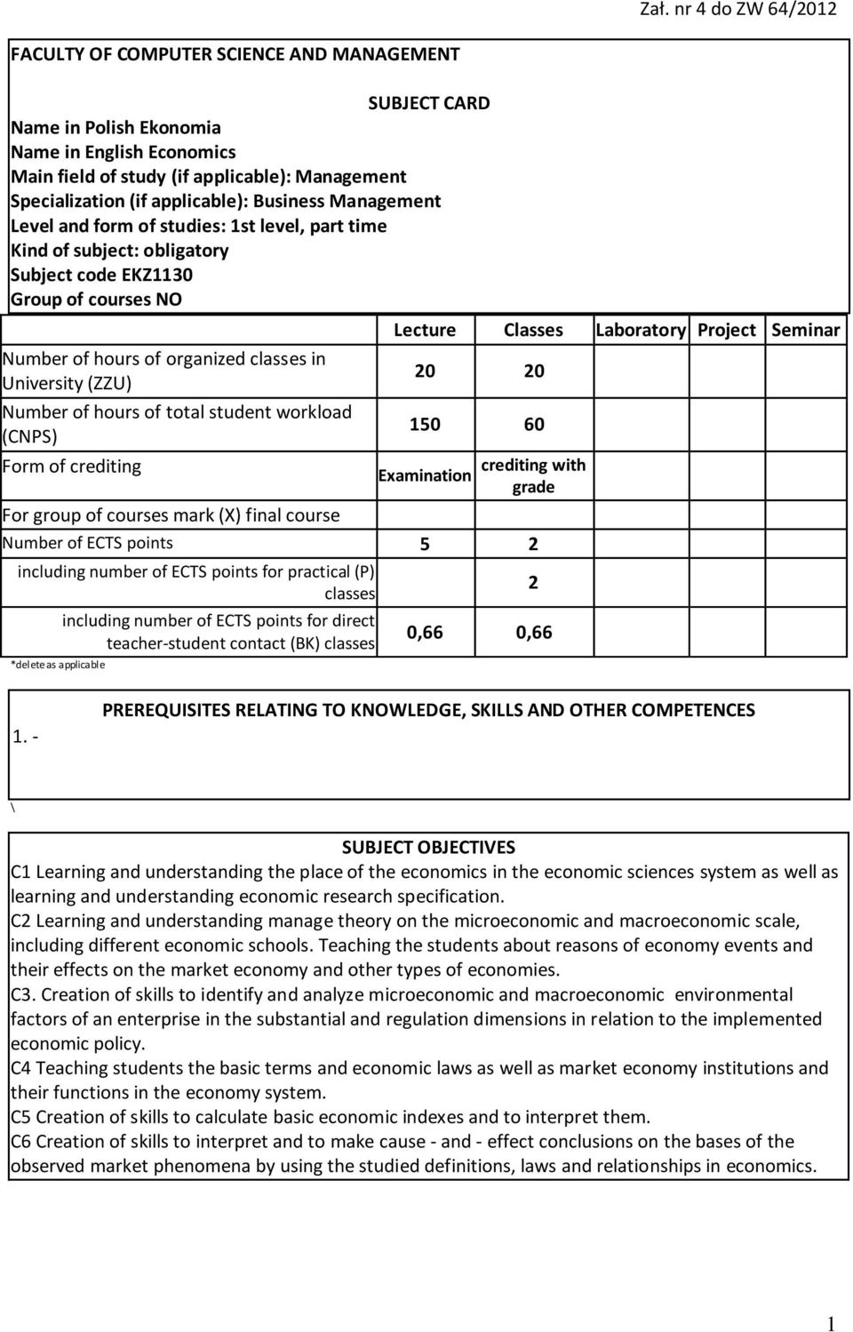 (ZZU) Number of hours of total student workload (CNPS) Form of crediting Lecture Classes Laboratory Project Seminar 0 0 50 60 Examination crediting with grade For group of courses mark (X) final