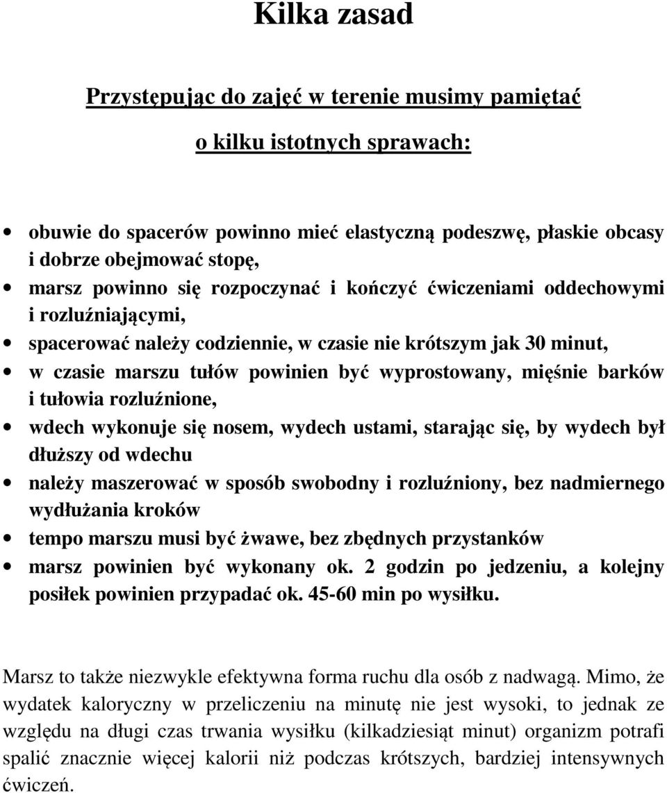 tułowia rozluźnione, wdech wykonuje się nosem, wydech ustami, starając się, by wydech był dłuższy od wdechu należy maszerować w sposób swobodny i rozluźniony, bez nadmiernego wydłużania kroków tempo