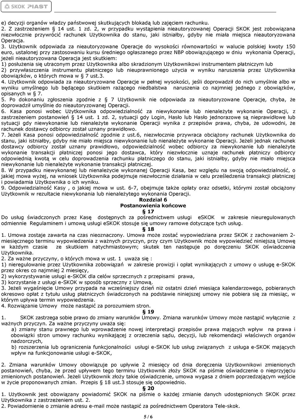 Użytkownik odpowiada za nieautoryzowane Operacje do wysokości równowartości w walucie polskiej kwoty 150 euro, ustalonej przy zastosowaniu kursu średniego ogłaszanego przez NBP obowiązującego w dniu
