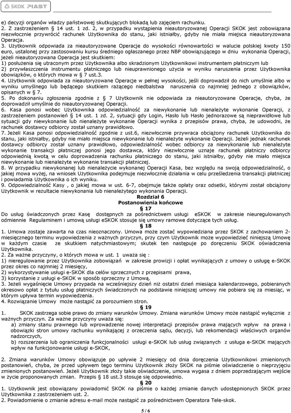 Użytkownik odpowiada za nieautoryzowane Operacje do wysokości równowartości w walucie polskiej kwoty 150 euro, ustalonej przy zastosowaniu kursu średniego ogłaszanego przez NBP obowiązującego w dniu