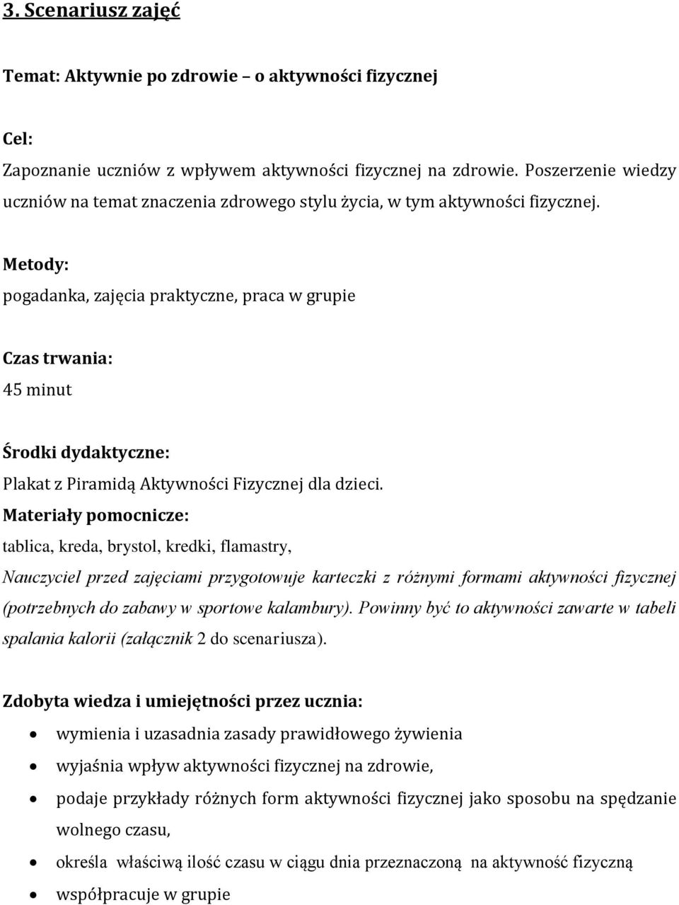 Metody: pogadanka, zajęcia praktyczne, praca w grupie Czas trwania: 45 minut Środki dydaktyczne: Plakat z Piramidą Aktywności Fizycznej dla dzieci.