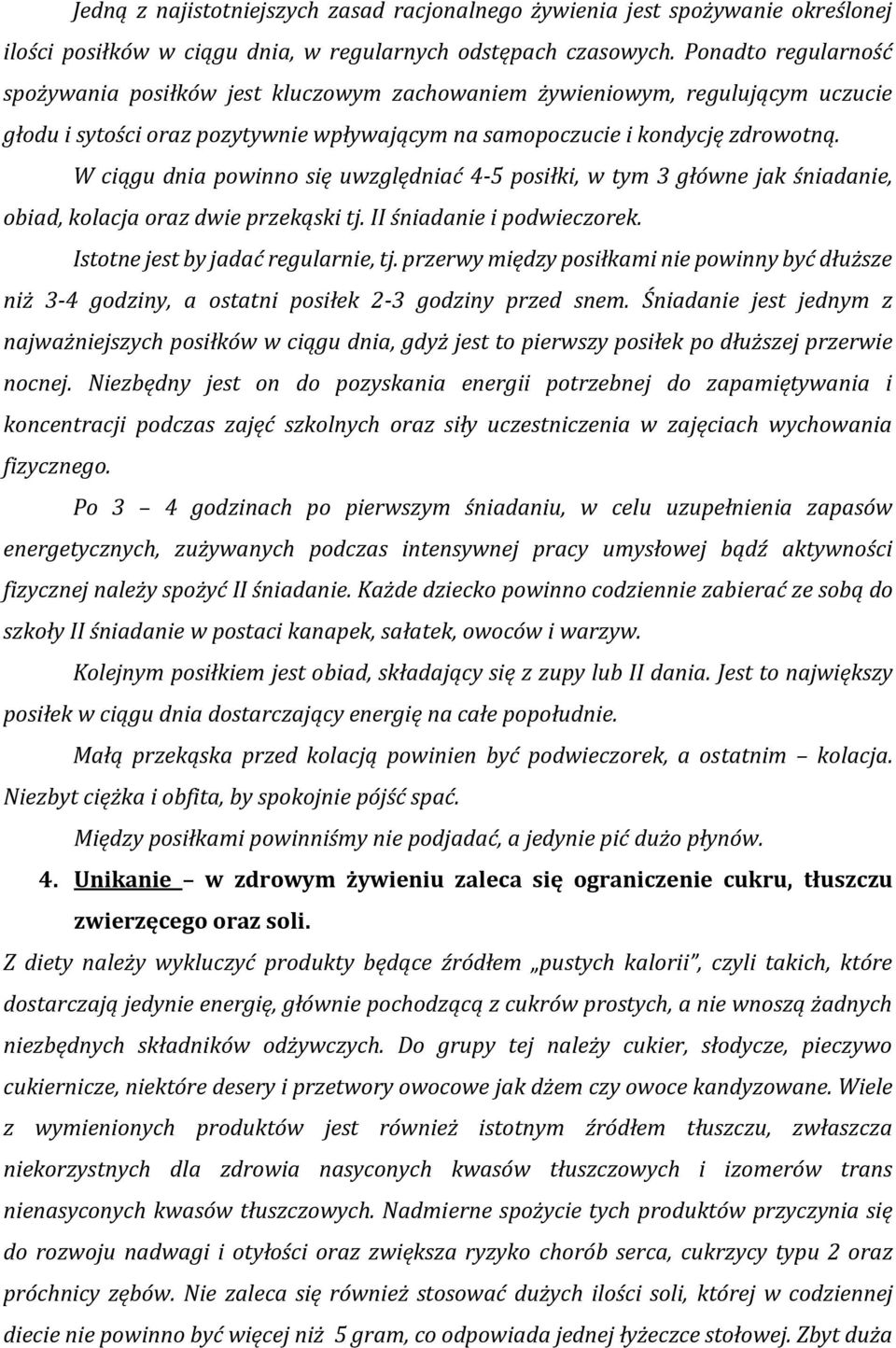 W ciągu dnia powinno się uwzględniać 4-5 posiłki, w tym 3 główne jak śniadanie, obiad, kolacja oraz dwie przekąski tj. II śniadanie i podwieczorek. Istotne jest by jadać regularnie, tj.