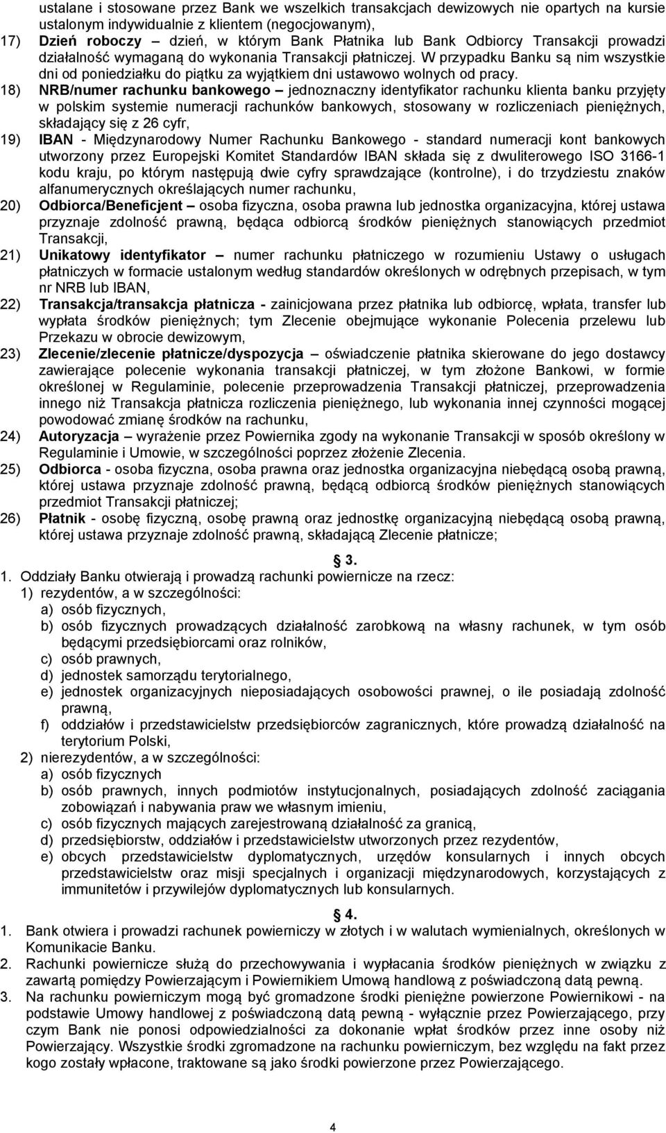 18) NRB/numer rachunku bankowego jednoznaczny identyfikator rachunku klienta banku przyjęty w polskim systemie numeracji rachunków bankowych, stosowany w rozliczeniach pieniężnych, składający się z