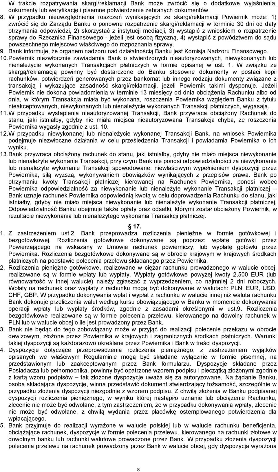 odpowiedzi, 2) skorzystać z instytucji mediacji, 3) wystąpić z wnioskiem o rozpatrzenie sprawy do Rzecznika Finansowego - jeżeli jest osobą fizyczną, 4) wystąpić z powództwem do sądu powszechnego