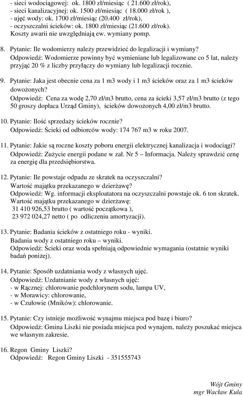 Odpowiedź: Wodomierze powinny być wymieniane lub legalizowane co 5 lat, naleŝy przyjąć 20 % z liczby przyłączy do wymiany lub legalizacji rocznie. 9.