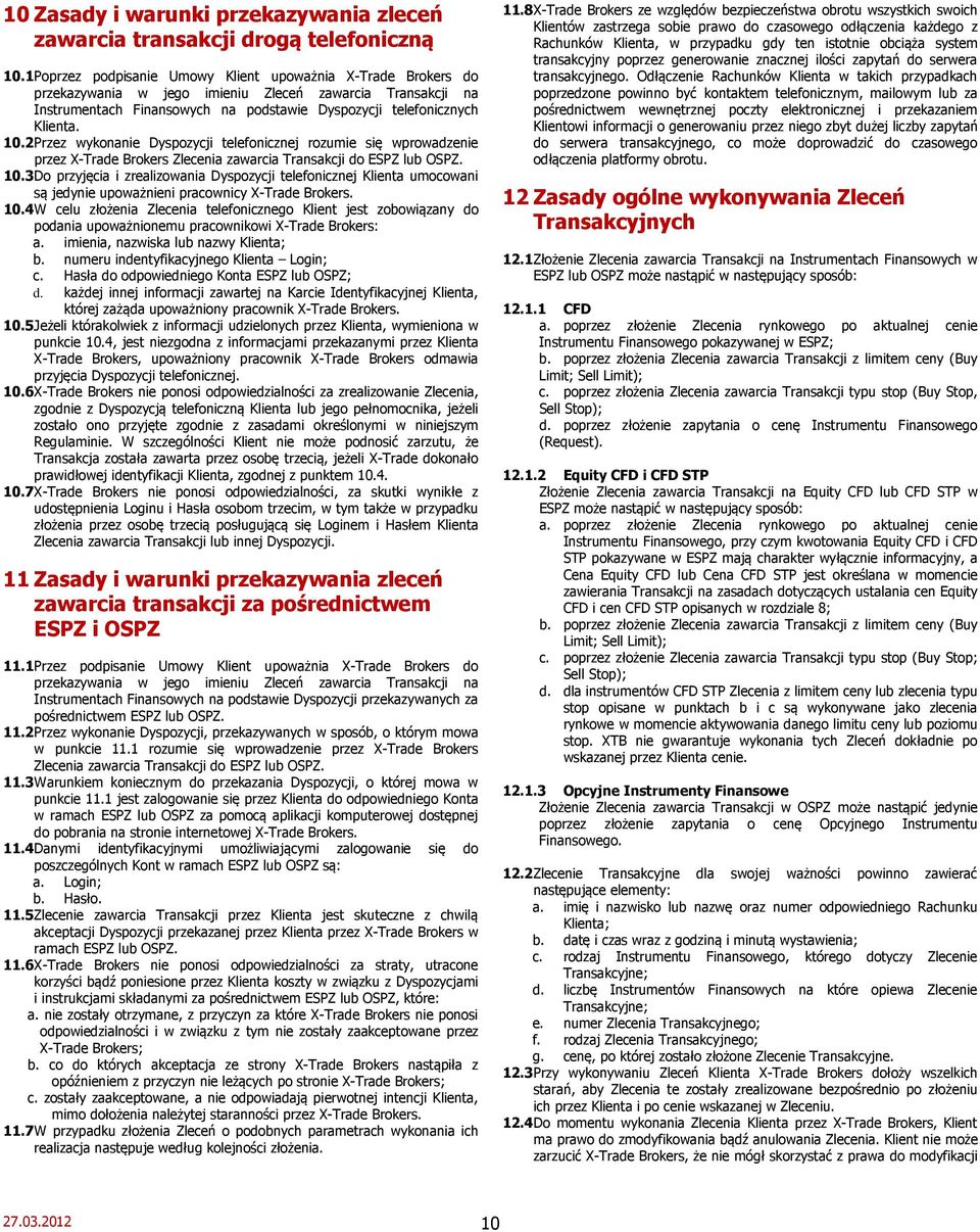 2 Przez wykonanie Dyspozycji telefonicznej rozumie się wprowadzenie przez X-Trade Brokers Zlecenia zawarcia Transakcji do ESPZ lub OSPZ. 10.