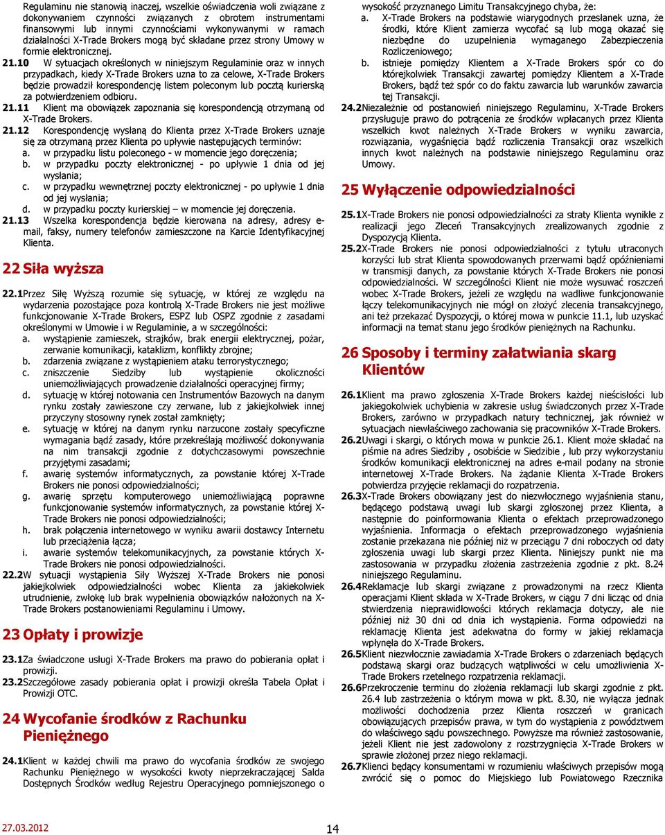10 W sytuacjach określonych w niniejszym Regulaminie oraz w innych przypadkach, kiedy X-Trade Brokers uzna to za celowe, X-Trade Brokers będzie prowadził korespondencję listem poleconym lub pocztą