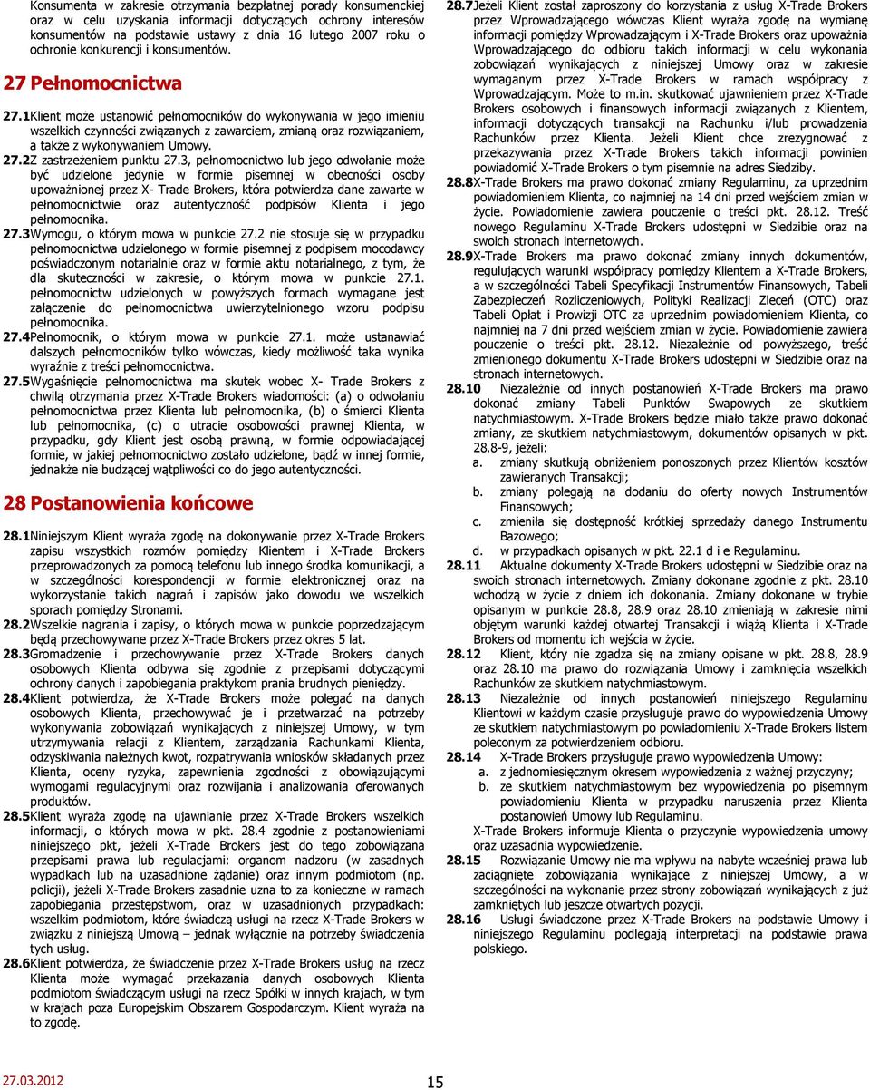 1 Klient może ustanowić pełnomocników do wykonywania w jego imieniu wszelkich czynności związanych z zawarciem, zmianą oraz rozwiązaniem, a także z wykonywaniem Umowy. 27.2 Z zastrzeżeniem punktu 27.
