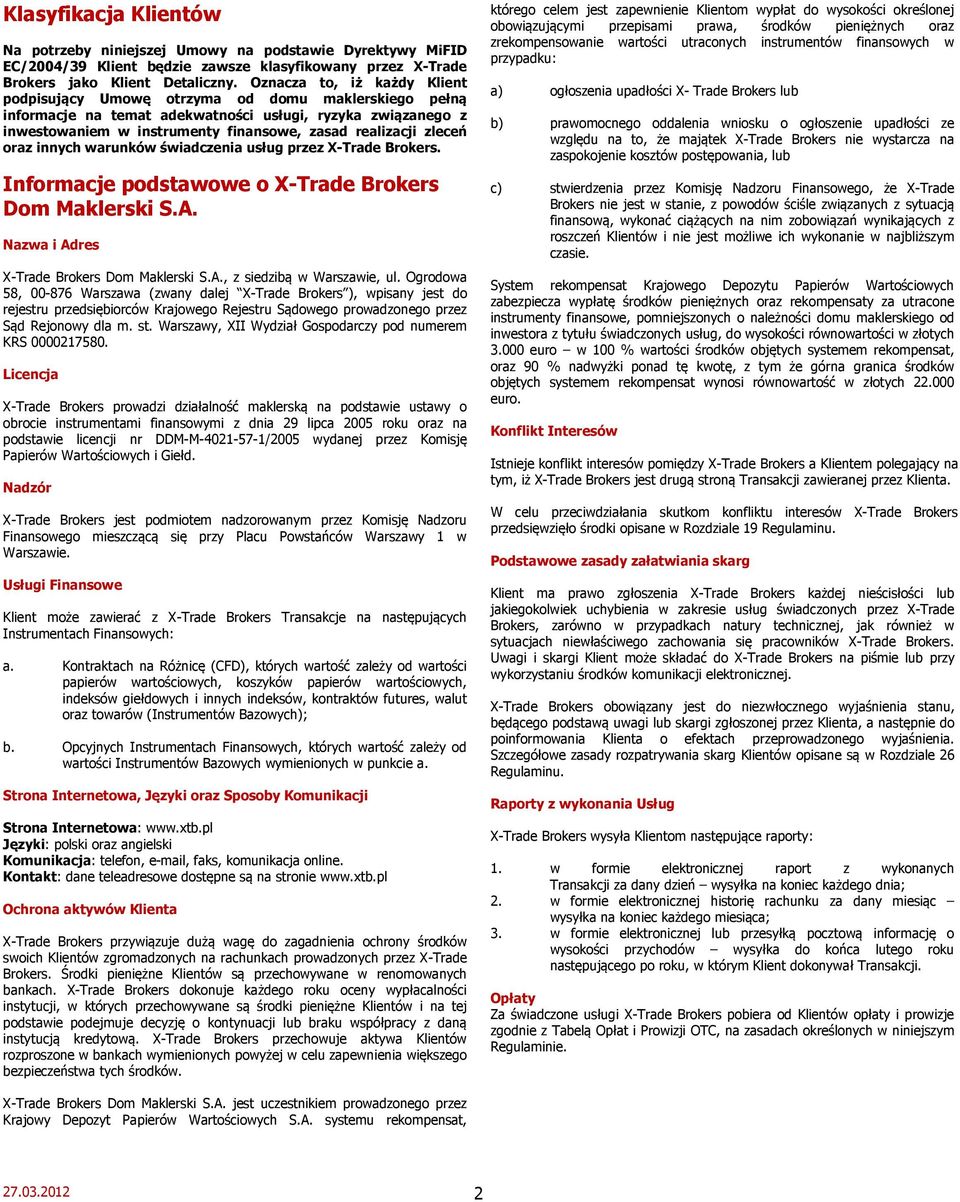zleceń oraz innych warunków świadczenia usług przez X-Trade Brokers. Informacje podstawowe o X-Trade Brokers Dom Maklerski S.A. Nazwa i Adres X-Trade Brokers Dom Maklerski S.A., z siedzibą w Warszawie, ul.