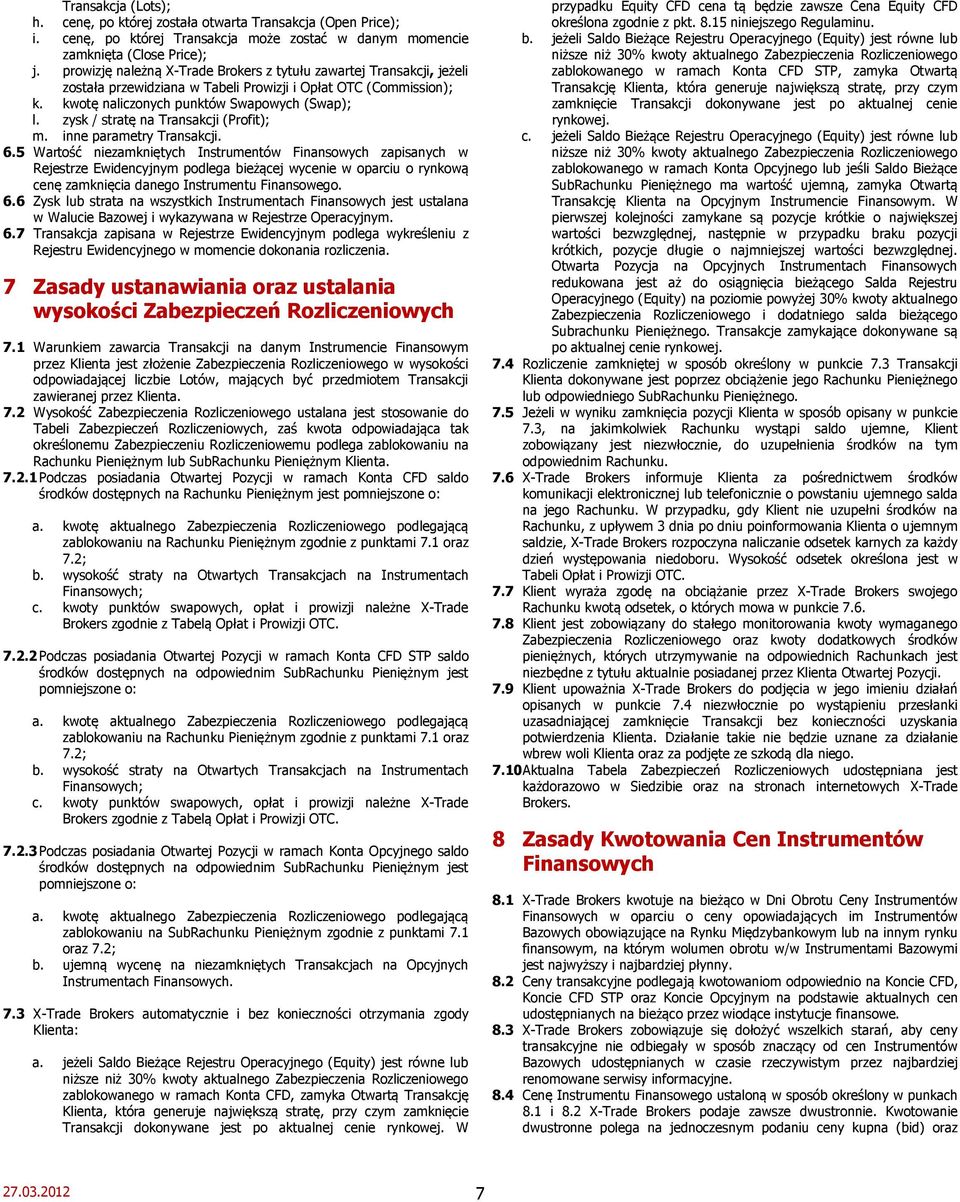 zysk / stratę na Transakcji (Profit); m. inne parametry Transakcji. 6.