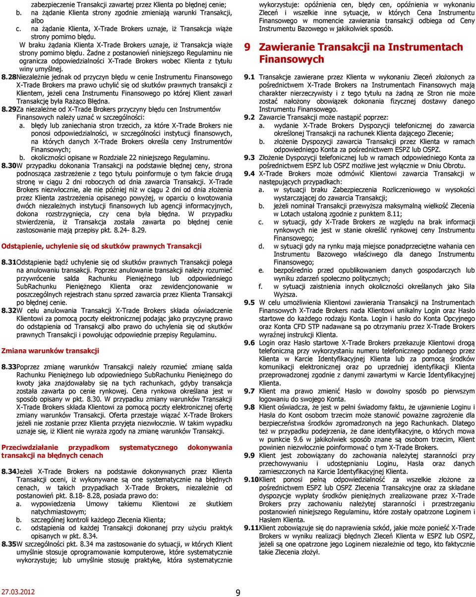 Żadne z postanowień niniejszego Regulaminu nie ogranicza odpowiedzialności X-Trade Brokers wobec Klienta z tytułu winy umyślnej. 8.