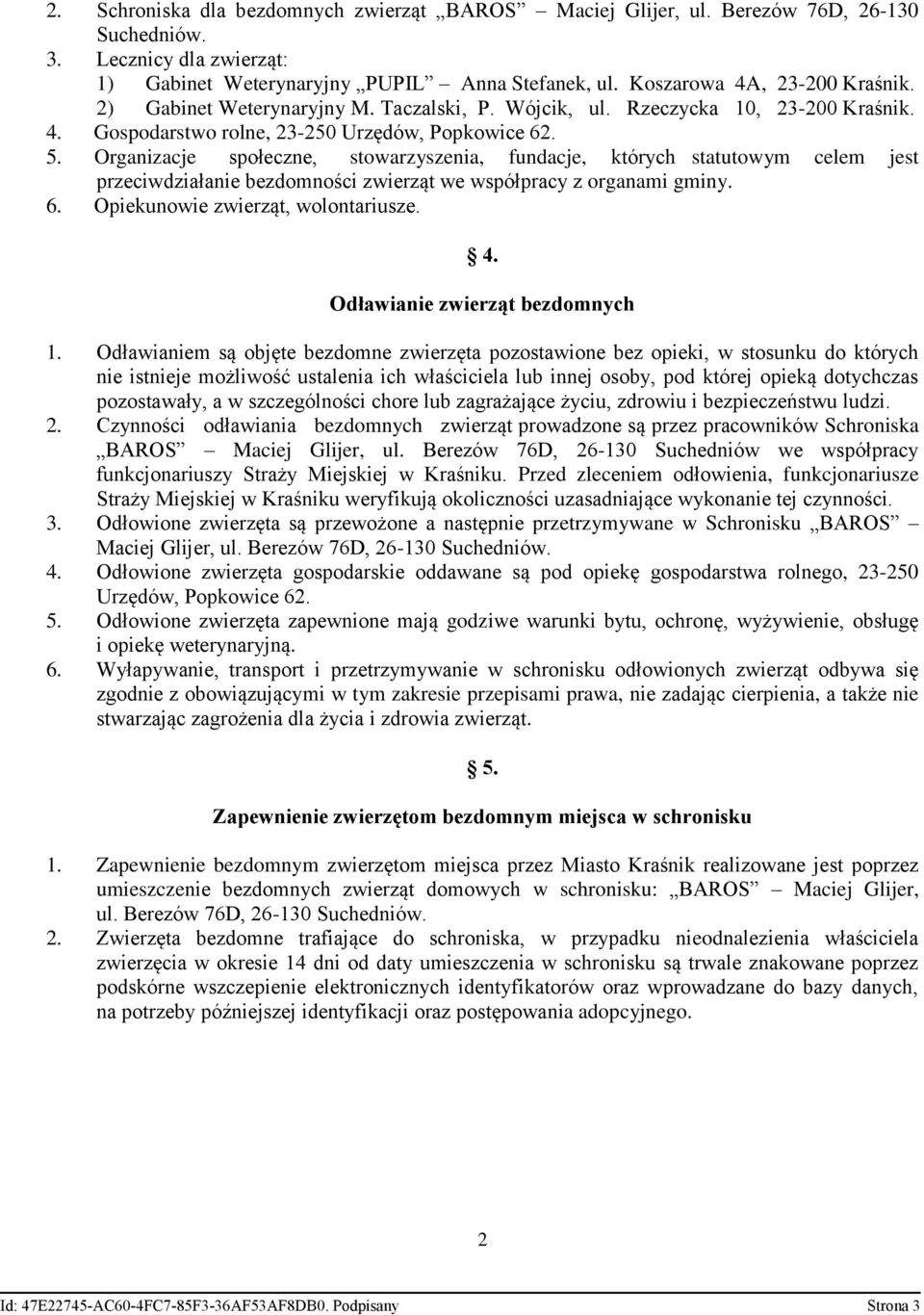 Organizacje społeczne, stowarzyszenia, fundacje, których statutowym celem jest przeciwdziałanie bezdomności zwierząt we współpracy z organami gminy. 6. Opiekunowie zwierząt, wolontariusze. 4.