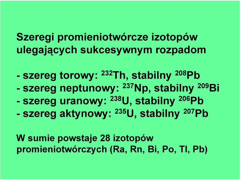 - szereg uranowy: 238 U, stabilny 206 Pb - szereg aktynowy: 235 U, stabilny