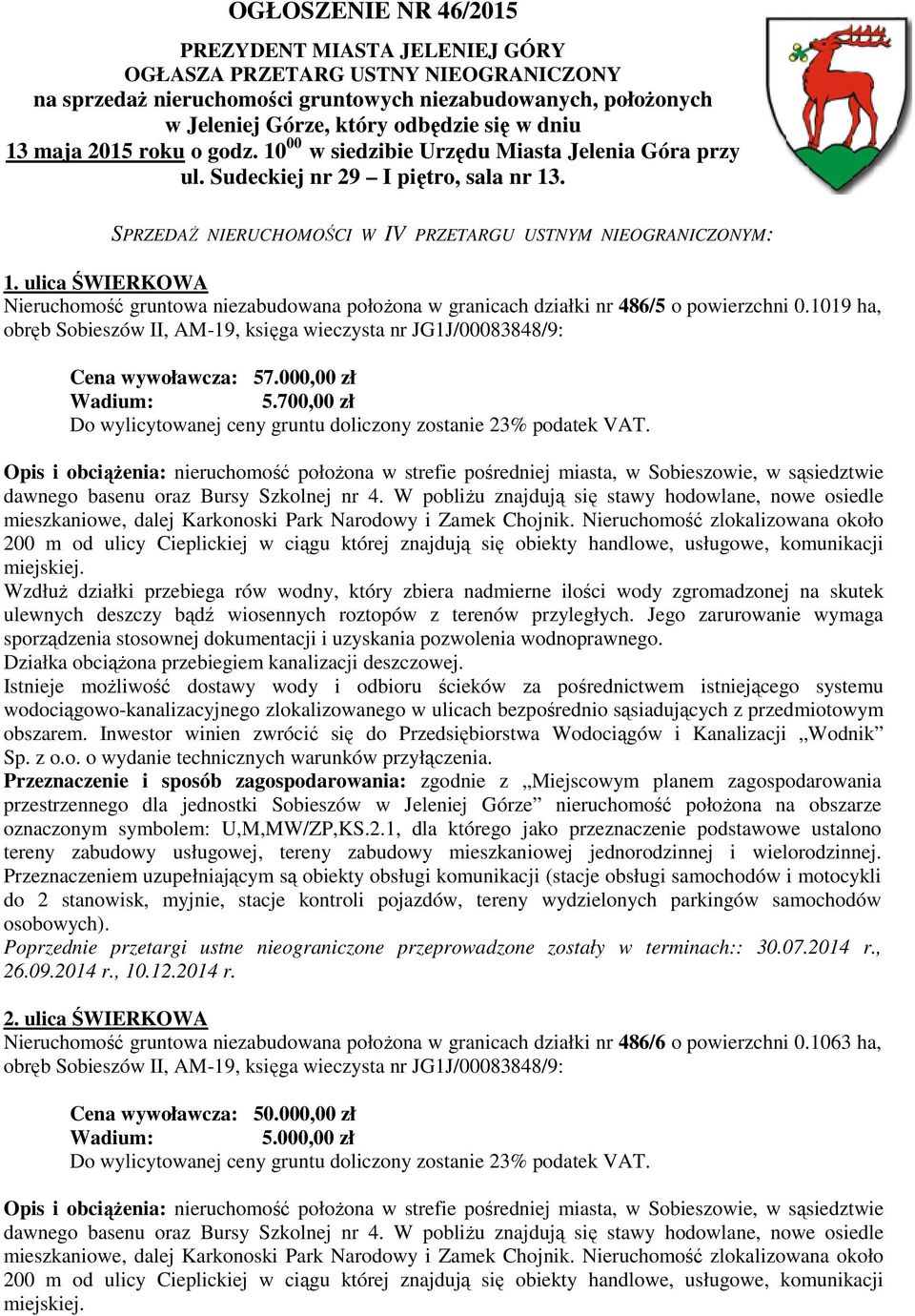 ulica ŚWIERKOWA Nieruchomość gruntowa niezabudowana połoŝona w granicach działki nr 486/5 o powierzchni 0.1019 ha, Cena wywoławcza: 57.000,00 zł 5.