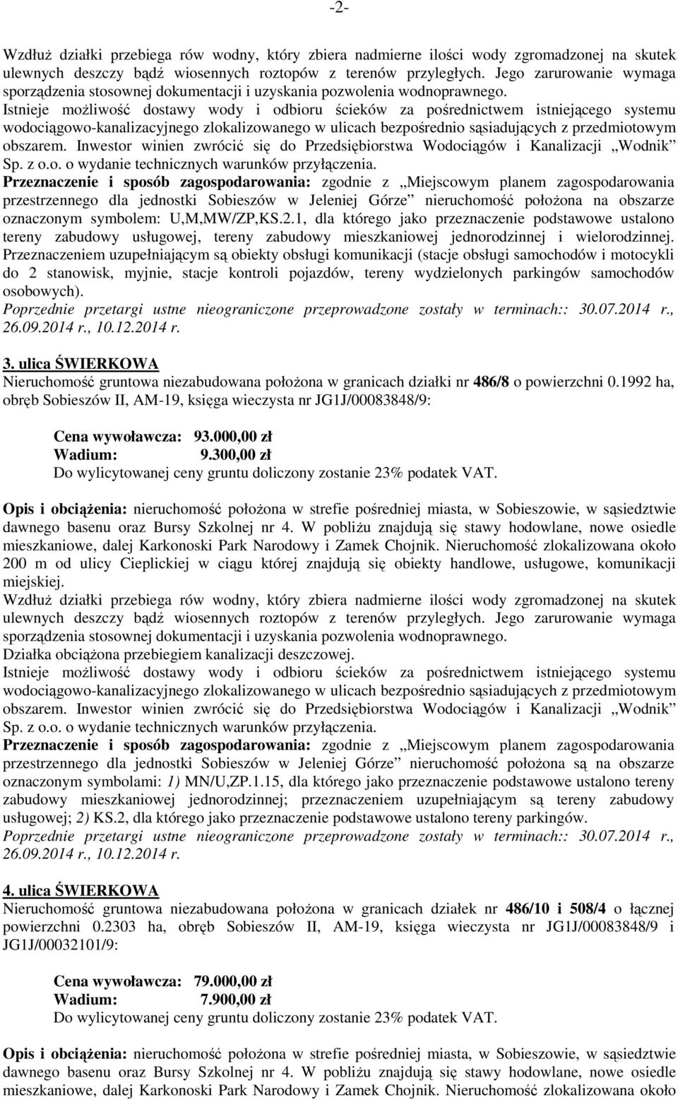 osobowych). 3. ulica ŚWIERKOWA Nieruchomość gruntowa niezabudowana połoŝona w granicach działki nr 486/8 o powierzchni 0.1992 ha, Cena wywoławcza: 93.000,00 zł 9.