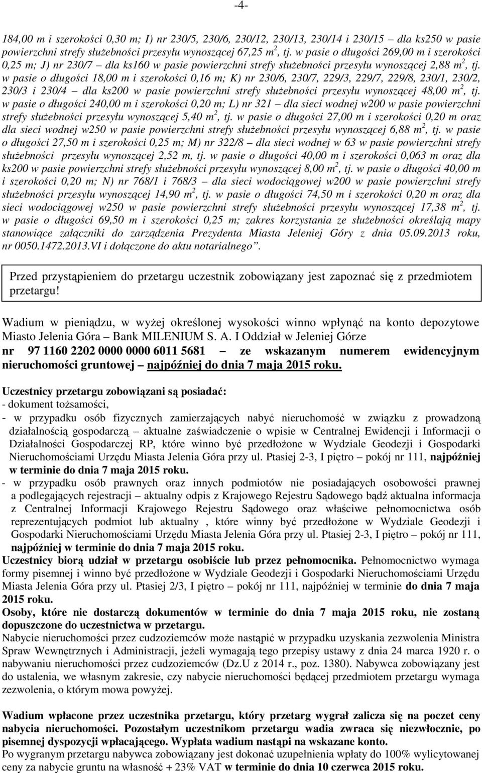 w pasie o długości 18,00 m i szerokości 0,16 m; K) nr 230/6, 230/7, 229/3, 229/7, 229/8, 230/1, 230/2, 230/3 i 230/4 dla ks200 w pasie powierzchni strefy słuŝebności przesyłu wynoszącej 48,00 m 2, tj.