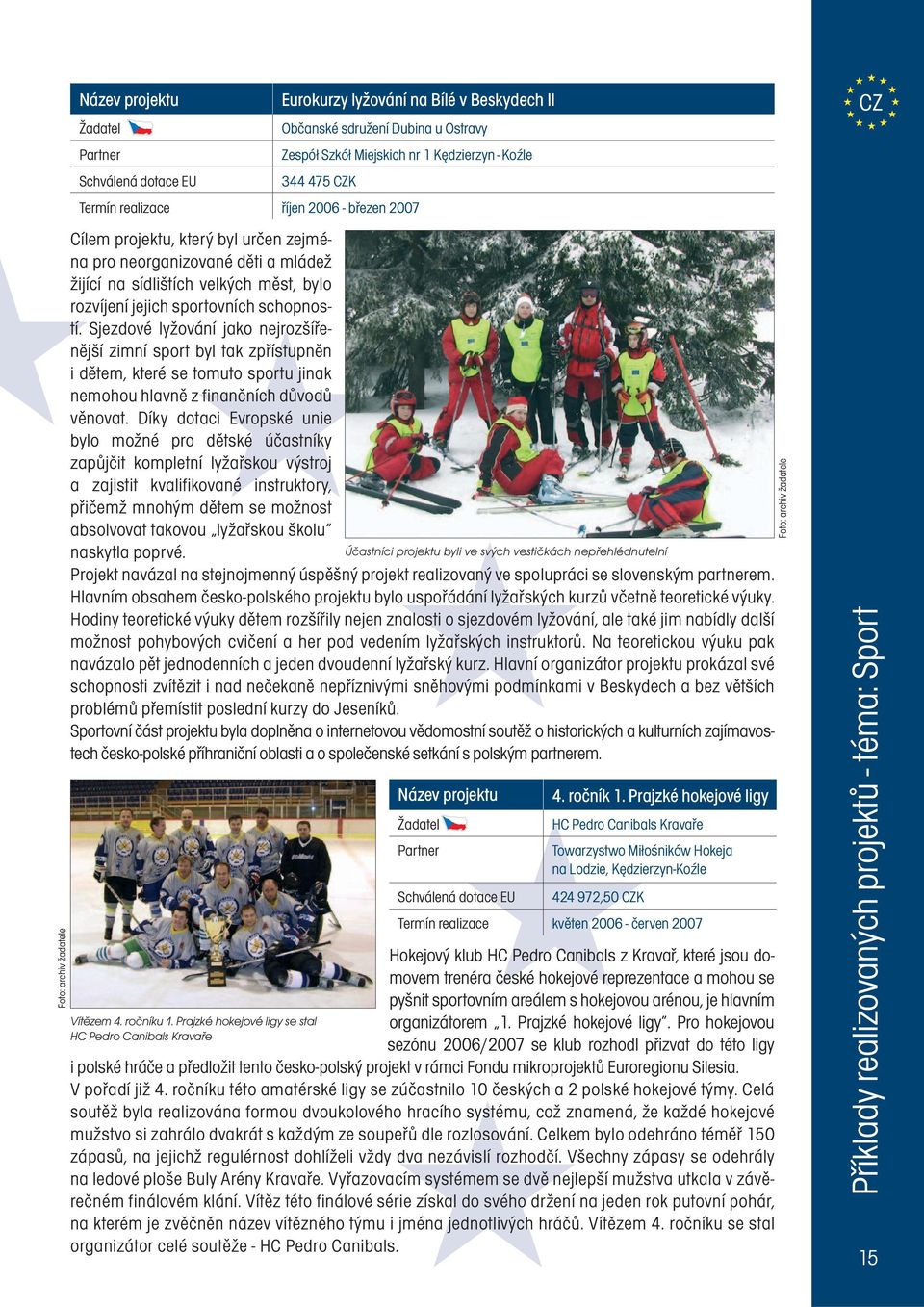 realizace říjen 2006 - březen 2007 Cílem projektu, který byl určen zejména pro neorganizované děti a mládež žijící na sídlištích velkých měst, bylo rozvíjení jejich sportovních schopností.