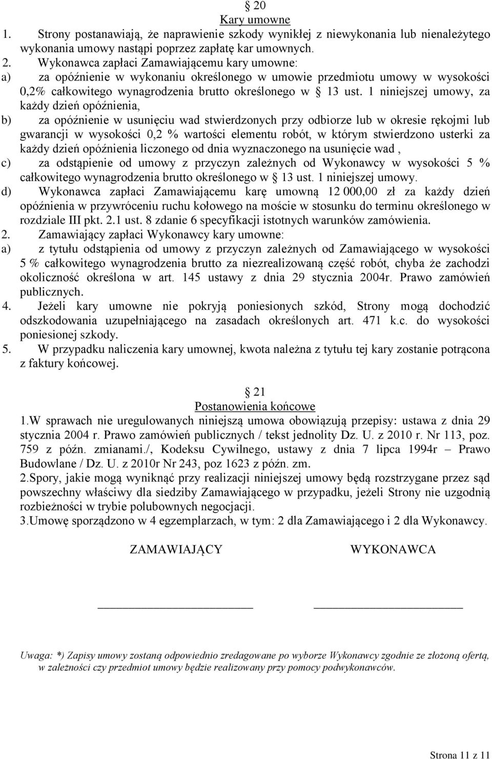 1 niniejszej umowy, za każdy dzień opóźnienia, b) za opóźnienie w usunięciu wad stwierdzonych przy odbiorze lub w okresie rękojmi lub gwarancji w wysokości 0,2 % wartości elementu robót, w którym