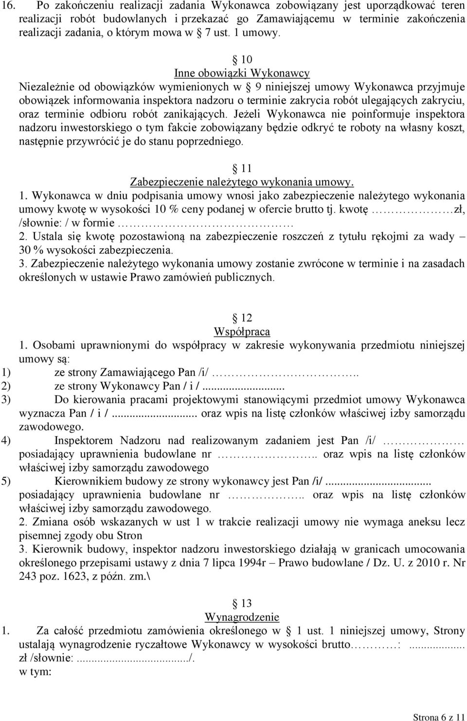 10 Inne obowiązki Wykonawcy Niezależnie od obowiązków wymienionych w 9 niniejszej umowy Wykonawca przyjmuje obowiązek informowania inspektora nadzoru o terminie zakrycia robót ulegających zakryciu,
