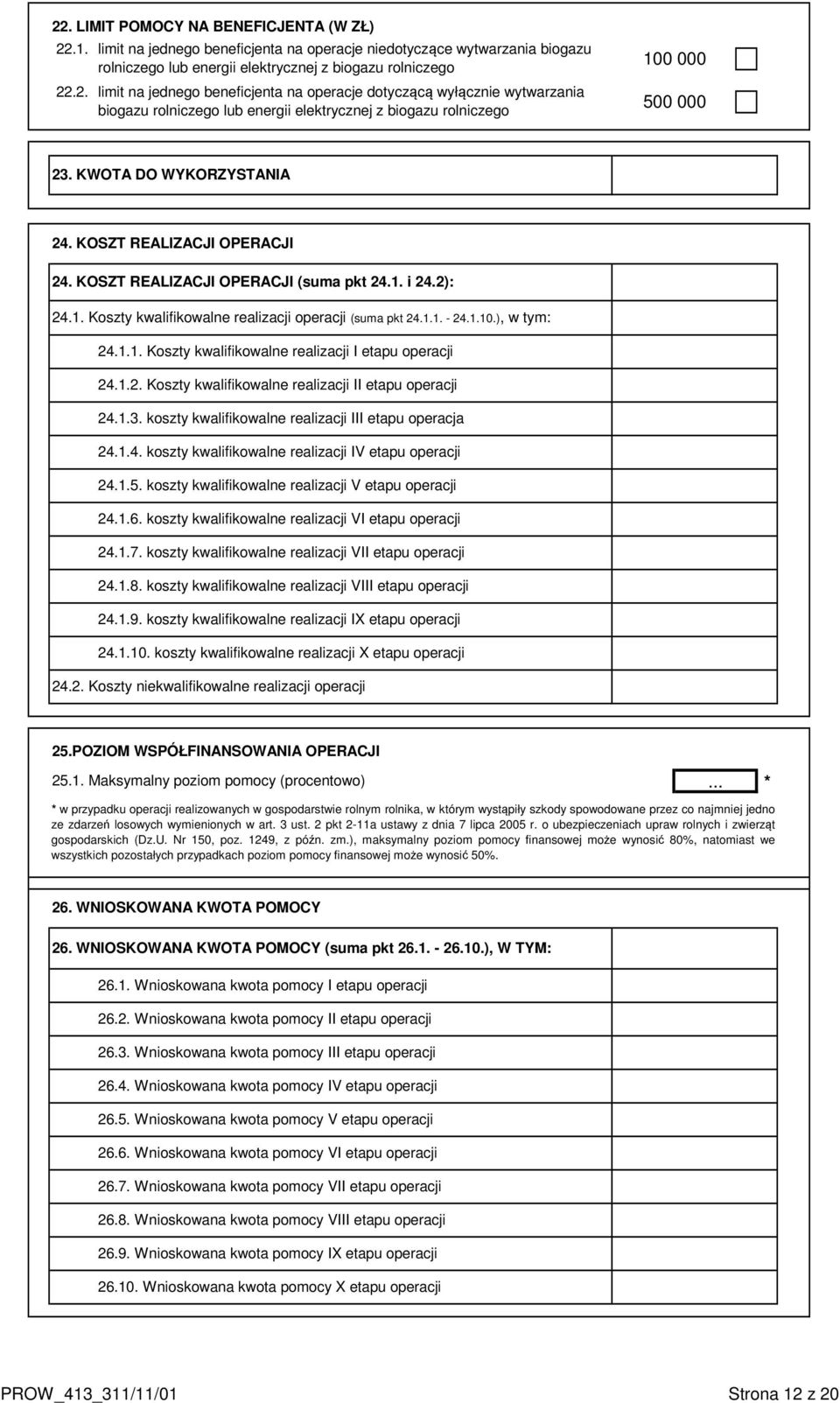 KOSZT REALIZACJI OPERACJI 24. KOSZT REALIZACJI OPERACJI (suma pkt 24.1. i 24.2): 24.1. Koszty kwalifikowalne realizacji operacji (suma pkt 24.1.1. - 24.1.10.), w tym: 24.1.1. Koszty kwalifikowalne realizacji I etapu operacji 24.