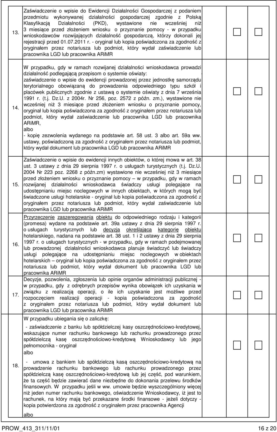 niż 3 miesiące przed złożeniem wniosku o przyznanie pomocy - w przypadku wnioskodawców rozwijających działalność gospodarczą, którzy dokonali jej rejestracji przed 01.07.2011 r.