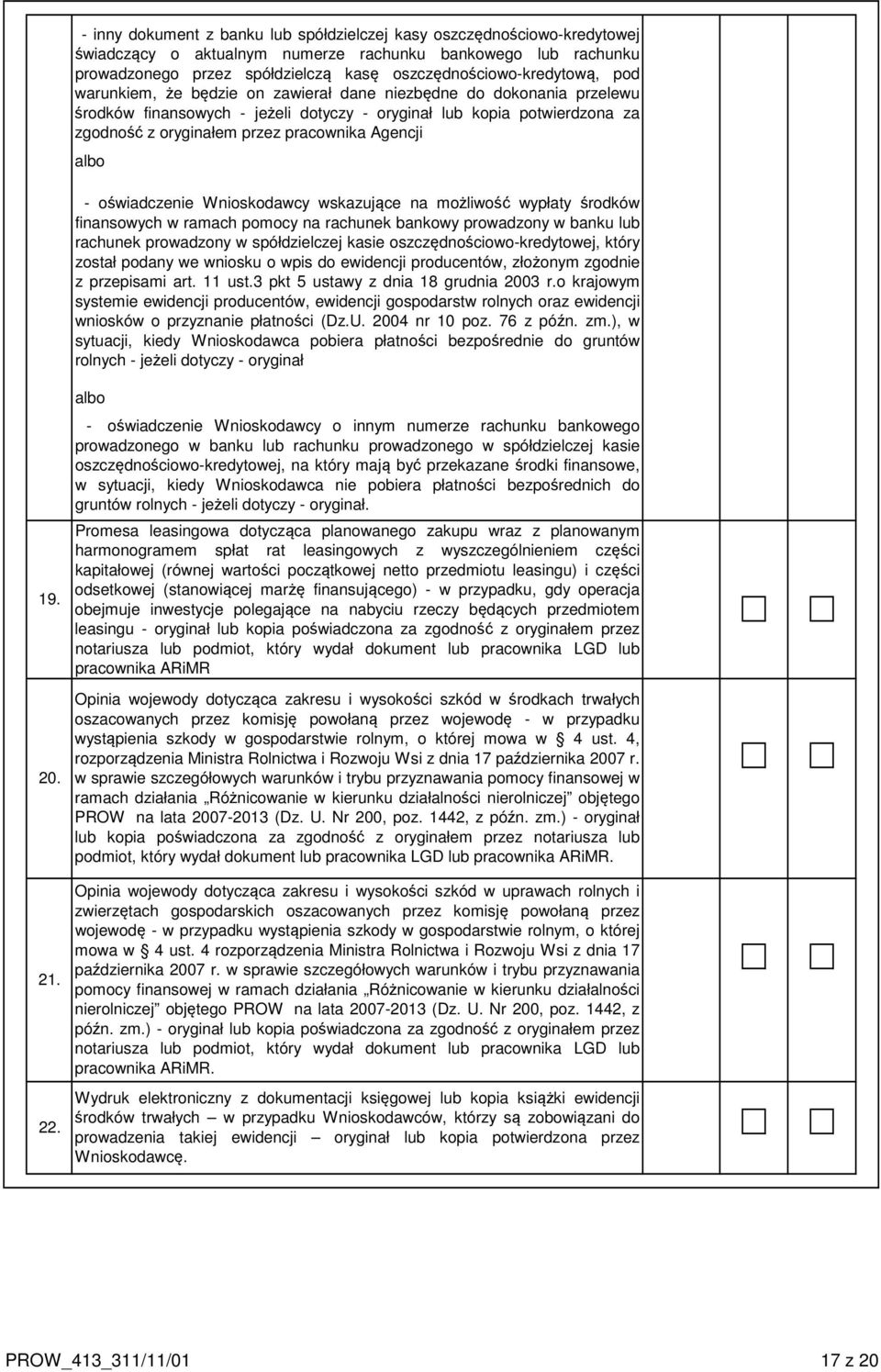 przez pracownika Agencji albo - oświadczenie Wnioskodawcy wskazujące na możliwość wypłaty środków finansowych w ramach pomocy na rachunek bankowy prowadzony w banku lub rachunek prowadzony w